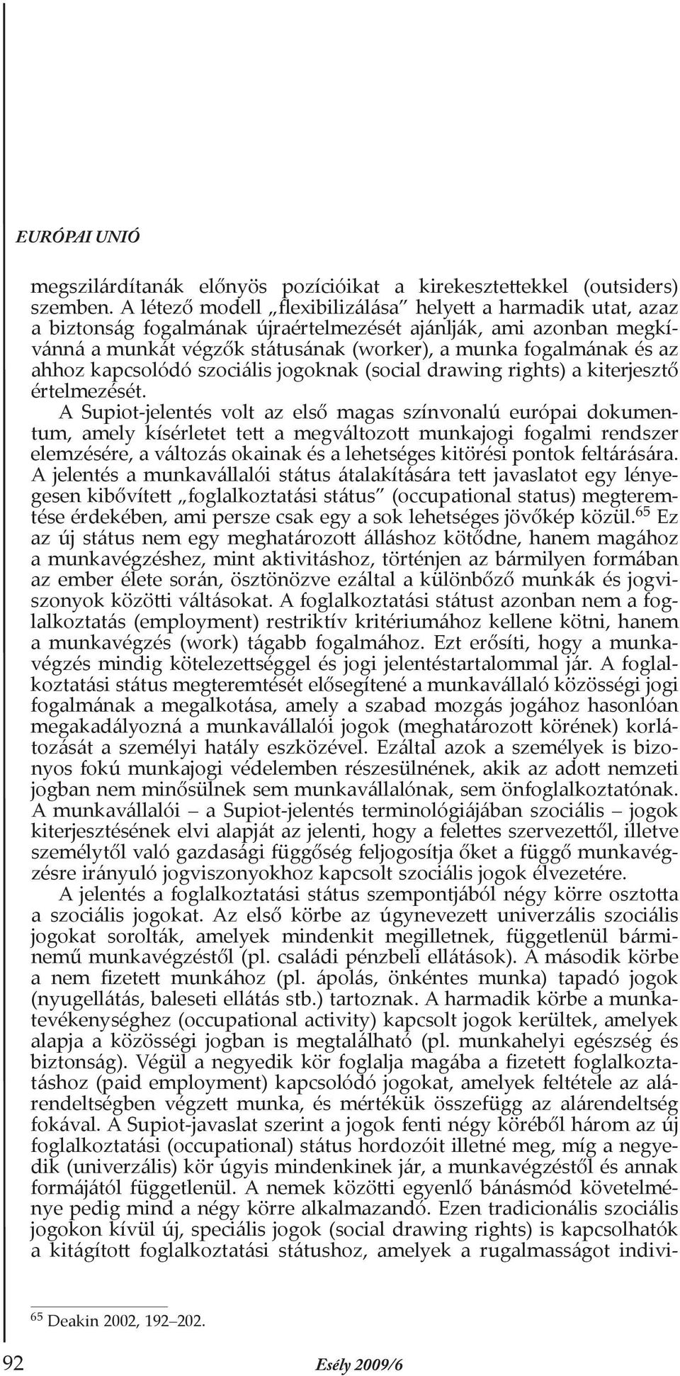 ahhoz kapcsolódó szociális jogoknak (social drawing rights) a kiterjesztő értelmezését.