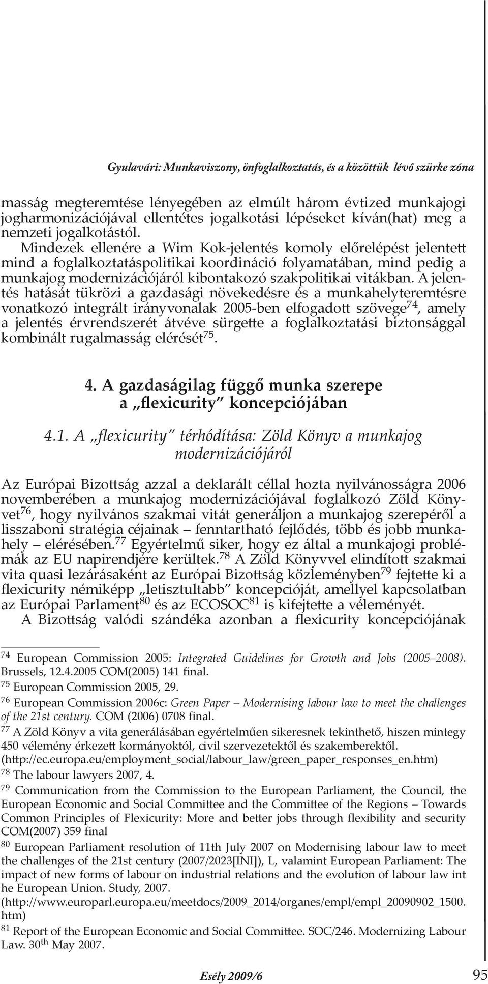 Mindezek ellenére a Wim Kok-jelentés komoly előrelépést jelentett mind a foglalkoztatáspolitikai koordináció folyamatában, mind pedig a munkajog modernizációjáról kibontakozó szakpolitikai vitákban.