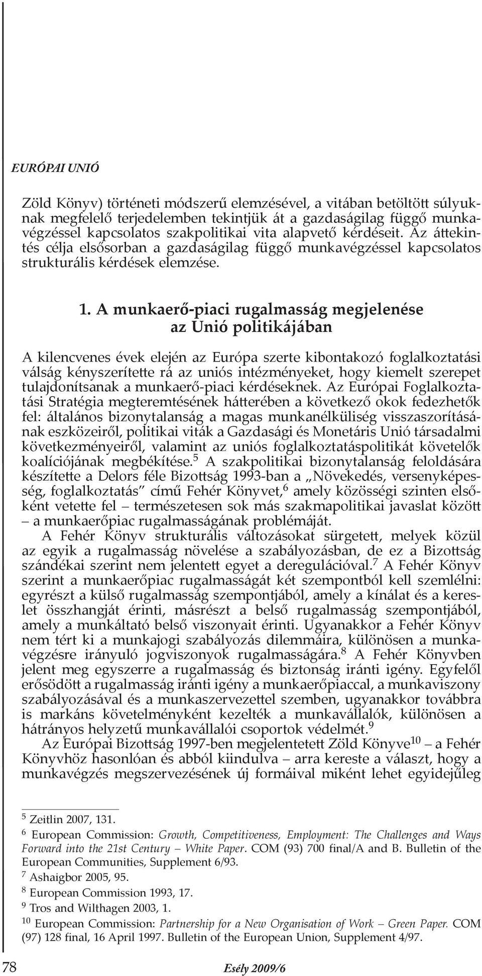 A munkaerő-piaci rugalmasság megjelenése az Unió politikájában A kilencvenes évek elején az Európa szerte kibontakozó foglalkoztatási válság kényszerítette rá az uniós intézményeket, hogy kiemelt