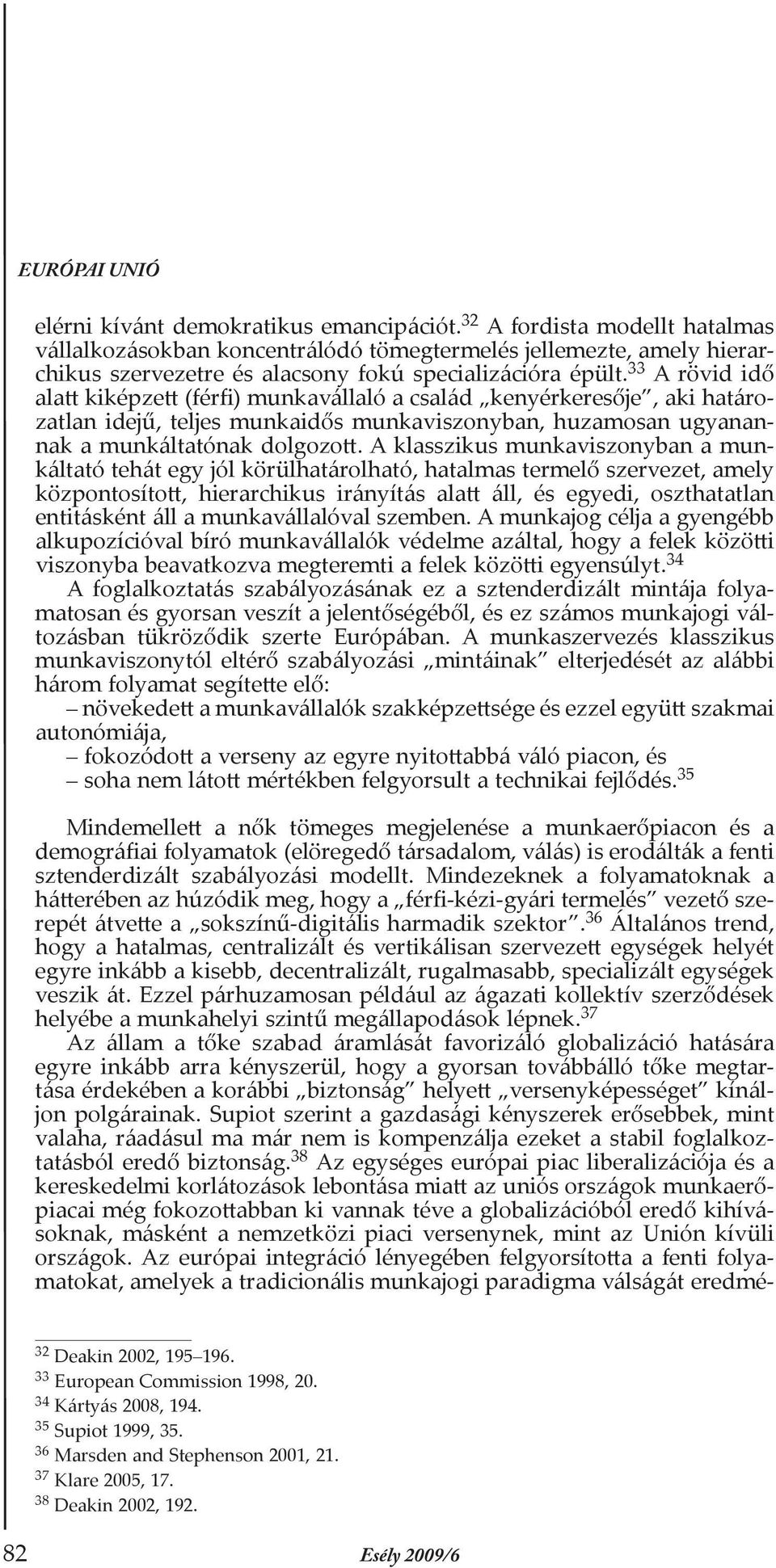 33 A rövid idő alatt kiképzett (férfi) munkavállaló a család kenyérkeresője, aki határozatlan idejű, teljes munkaidős munkaviszonyban, huzamosan ugyanannak a munkáltatónak dolgozott.