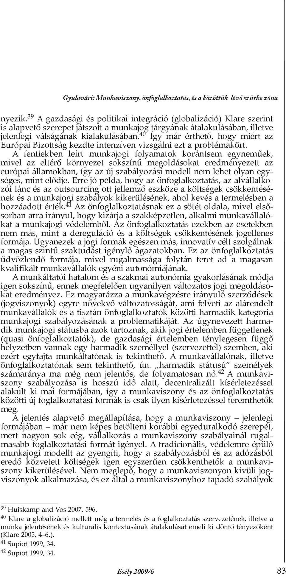 40 Így már érthető, hogy miért az Európai Bizottság kezdte intenzíven vizsgálni ezt a problémakört.