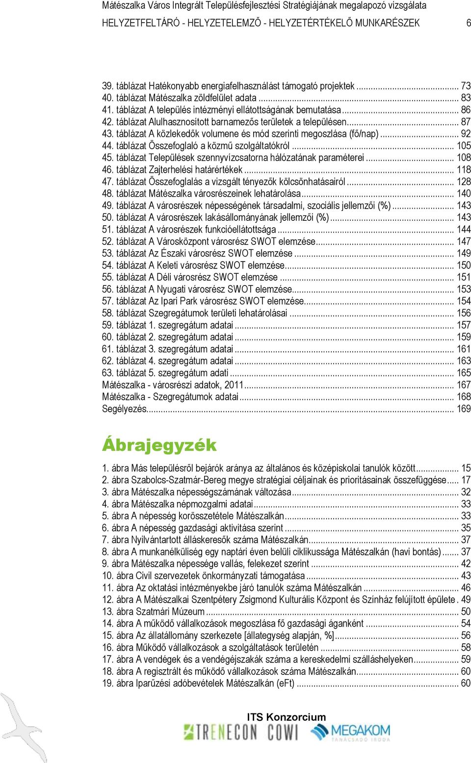 táblázat A közlekedők volumene és mód szerinti megoszlása (fő/nap)... 92 44. táblázat Összefoglaló a közmű szolgáltatókról... 105 45. táblázat Települések szennyvízcsatorna hálózatának paraméterei.