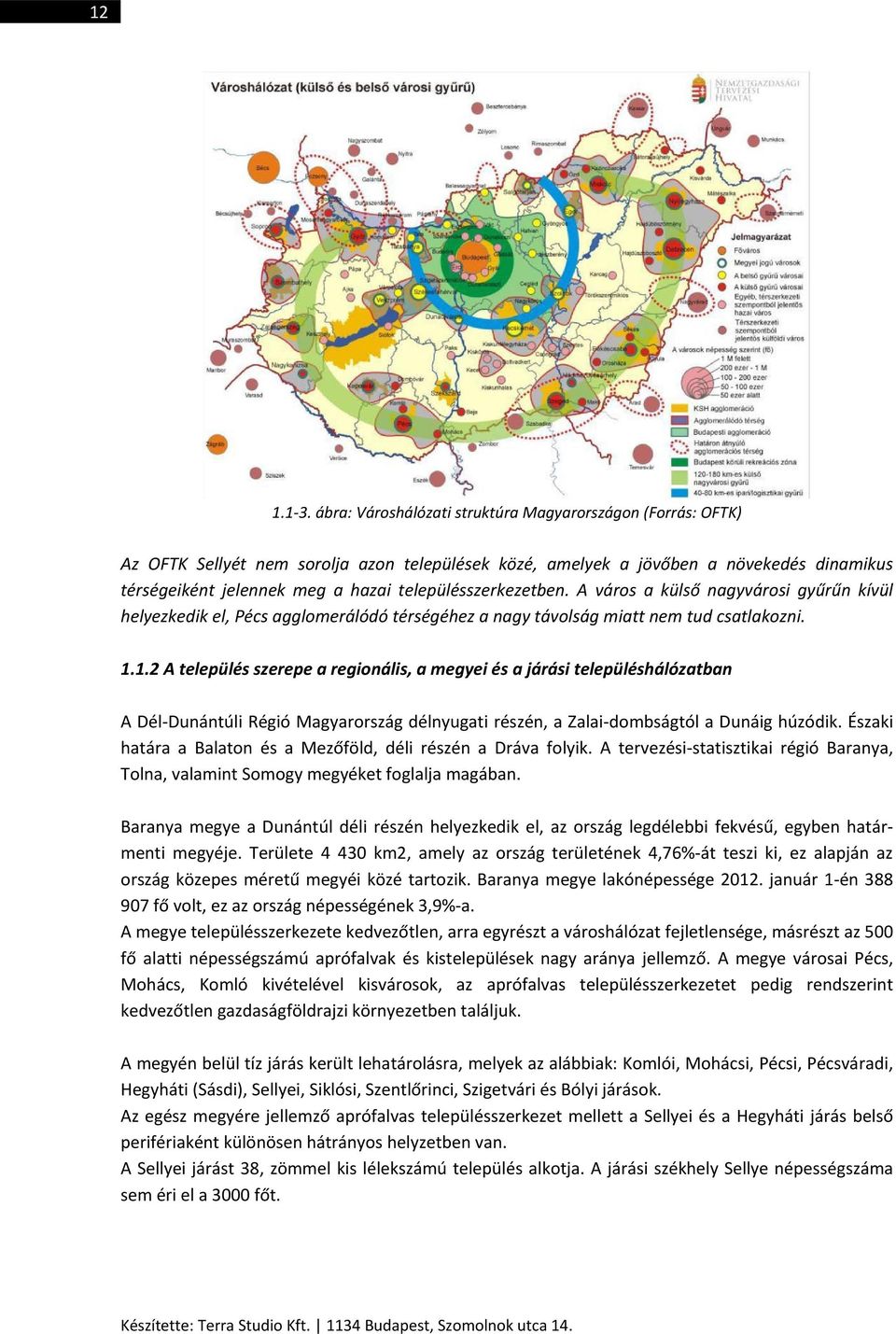 településszerkezetben. A város a külső nagyvárosi gyűrűn kívül helyezkedik el, Pécs agglomerálódó térségéhez a nagy távolság miatt nem tud csatlakozni. 1.