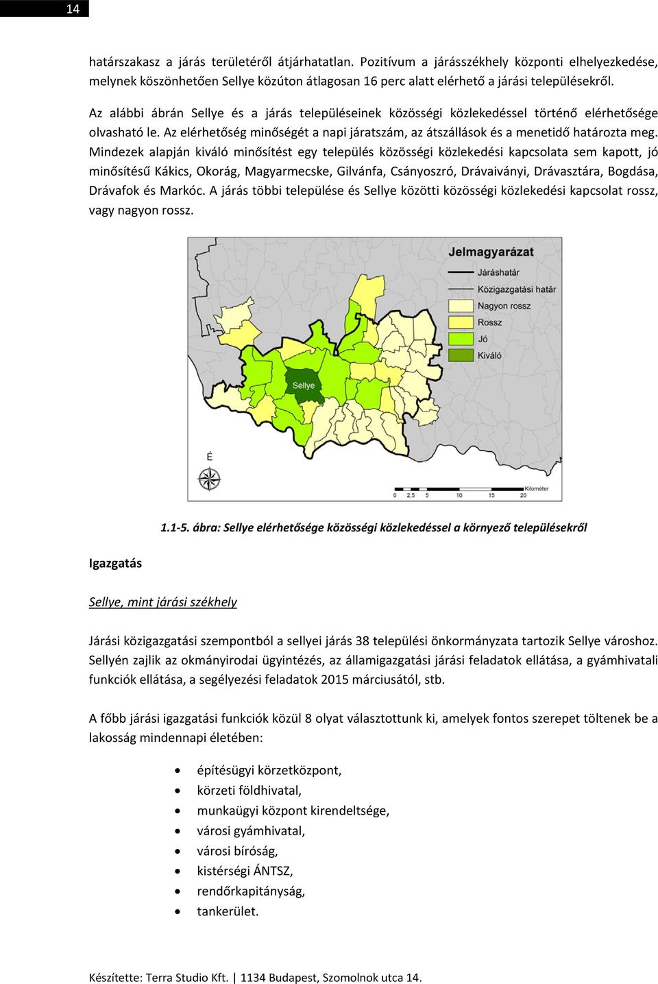 Mindezek alapján kiváló minősítést egy település közösségi közlekedési kapcsolata sem kapott, jó minősítésű Kákics, Okorág, Magyarmecske, Gilvánfa, Csányoszró, Drávaiványi, Drávasztára, Bogdása,