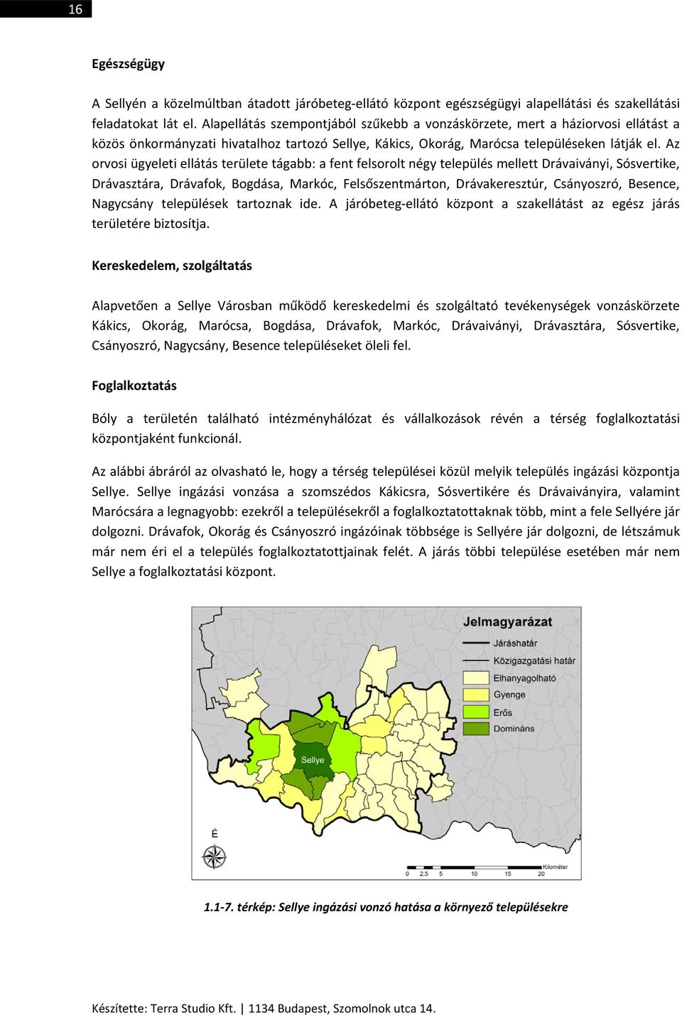 Az orvosi ügyeleti ellátás területe tágabb: a fent felsorolt négy település mellett Drávaiványi, Sósvertike, Drávasztára, Drávafok, Bogdása, Markóc, Felsőszentmárton, Drávakeresztúr, Csányoszró,