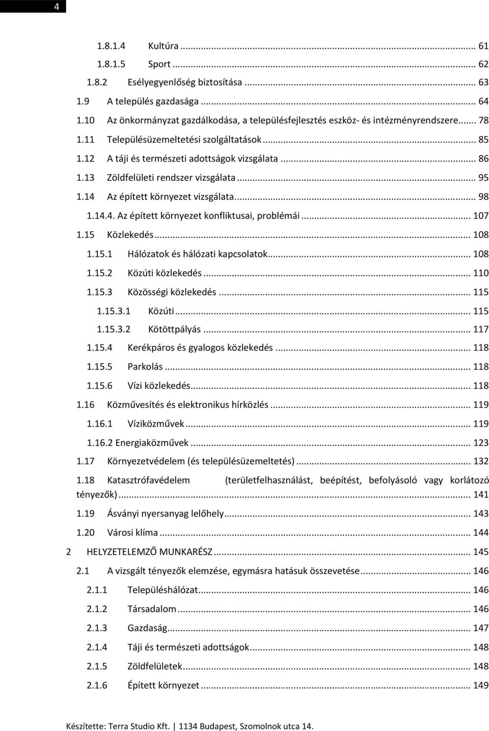 13 Zöldfelületi rendszer vizsgálata... 95 1.14 Az épített környezet vizsgálata... 98 1.14.4. Az épített környezet konfliktusai, problémái... 107 1.15 Közlekedés... 108 1.15.1 Hálózatok és hálózati kapcsolatok.