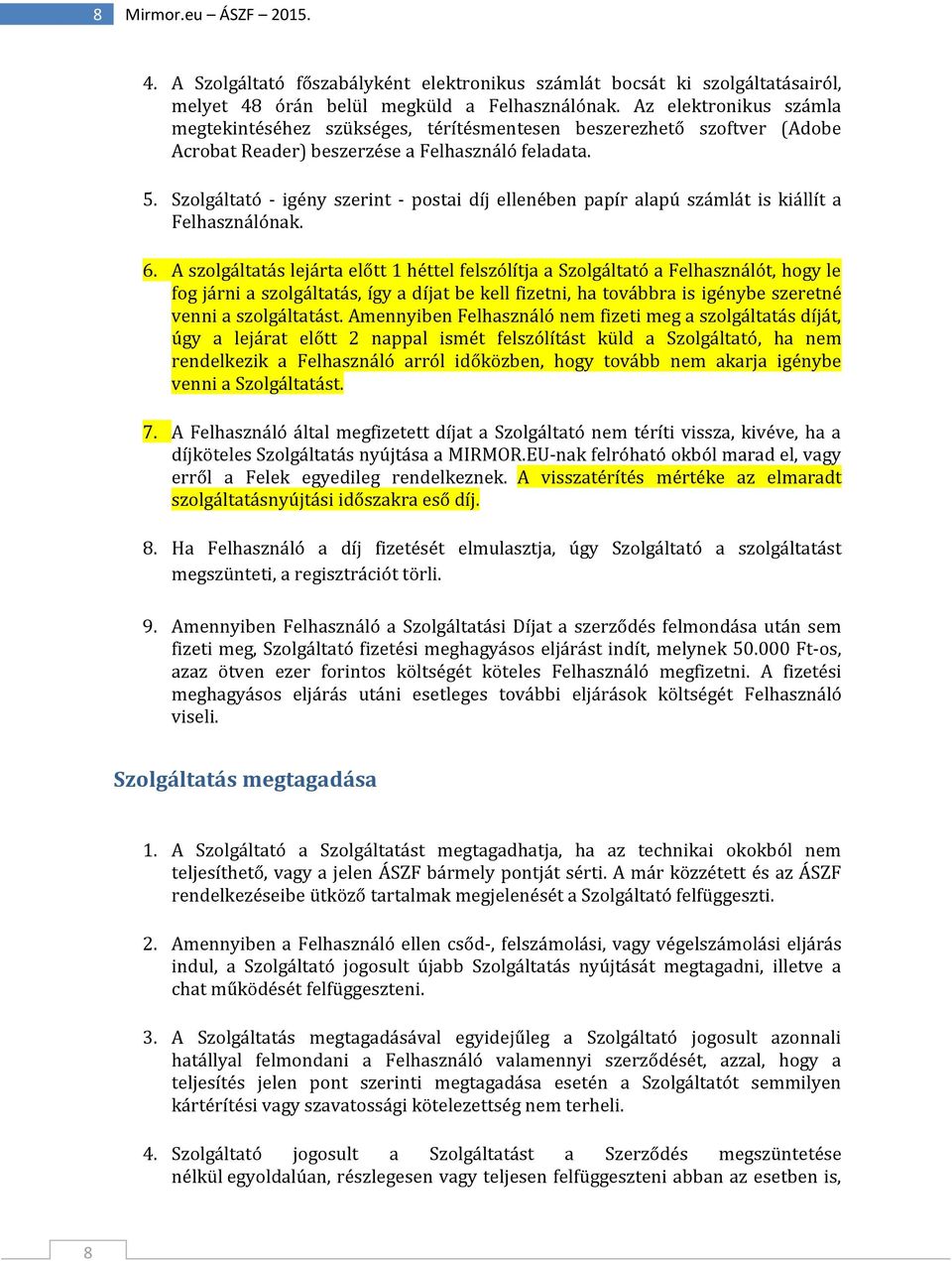 Szolgáltató - igény szerint - postai díj ellenében papír alapú számlát is kiállít a Felhasználónak. 6.