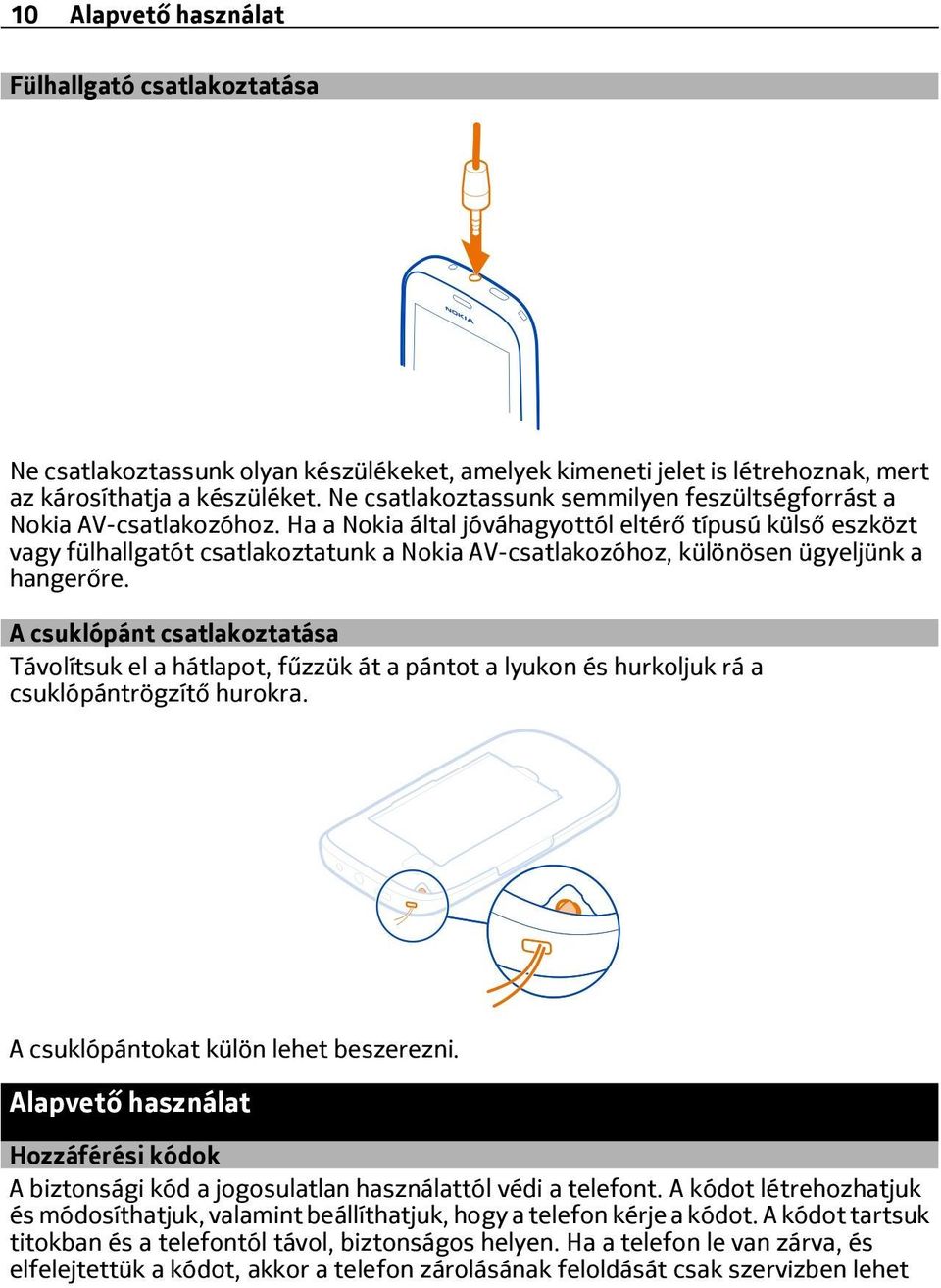 Ha a Nokia által jóváhagyottól eltérő típusú külső eszközt vagy fülhallgatót csatlakoztatunk a Nokia AV-csatlakozóhoz, különösen ügyeljünk a hangerőre.