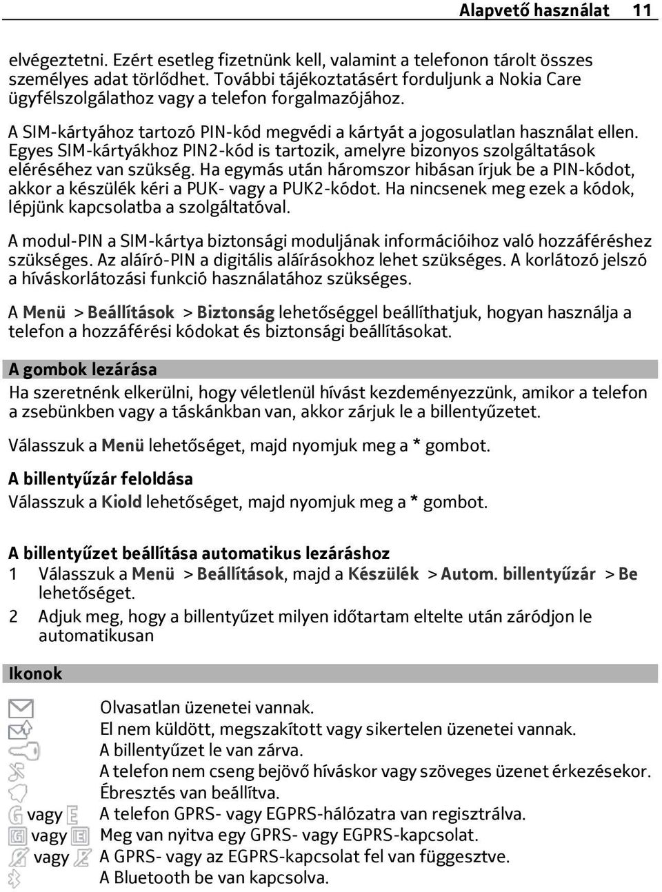 Egyes SIM-kártyákhoz PIN2-kód is tartozik, amelyre bizonyos szolgáltatások eléréséhez van szükség.