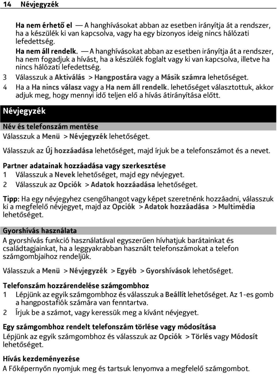 3 Válasszuk a Aktiválás > Hangpostára vagy a Másik számra lehetőséget. 4 Ha a Ha nincs válasz vagy a Ha nem áll rendelk.