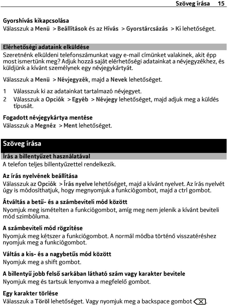 Adjuk hozzá saját elérhetőségi adatainkat a névjegyzékhez, és küldjünk a kívánt személynek egy névjegykártyát. Válasszuk a Menü > Névjegyzék, majd a Nevek lehetőséget.