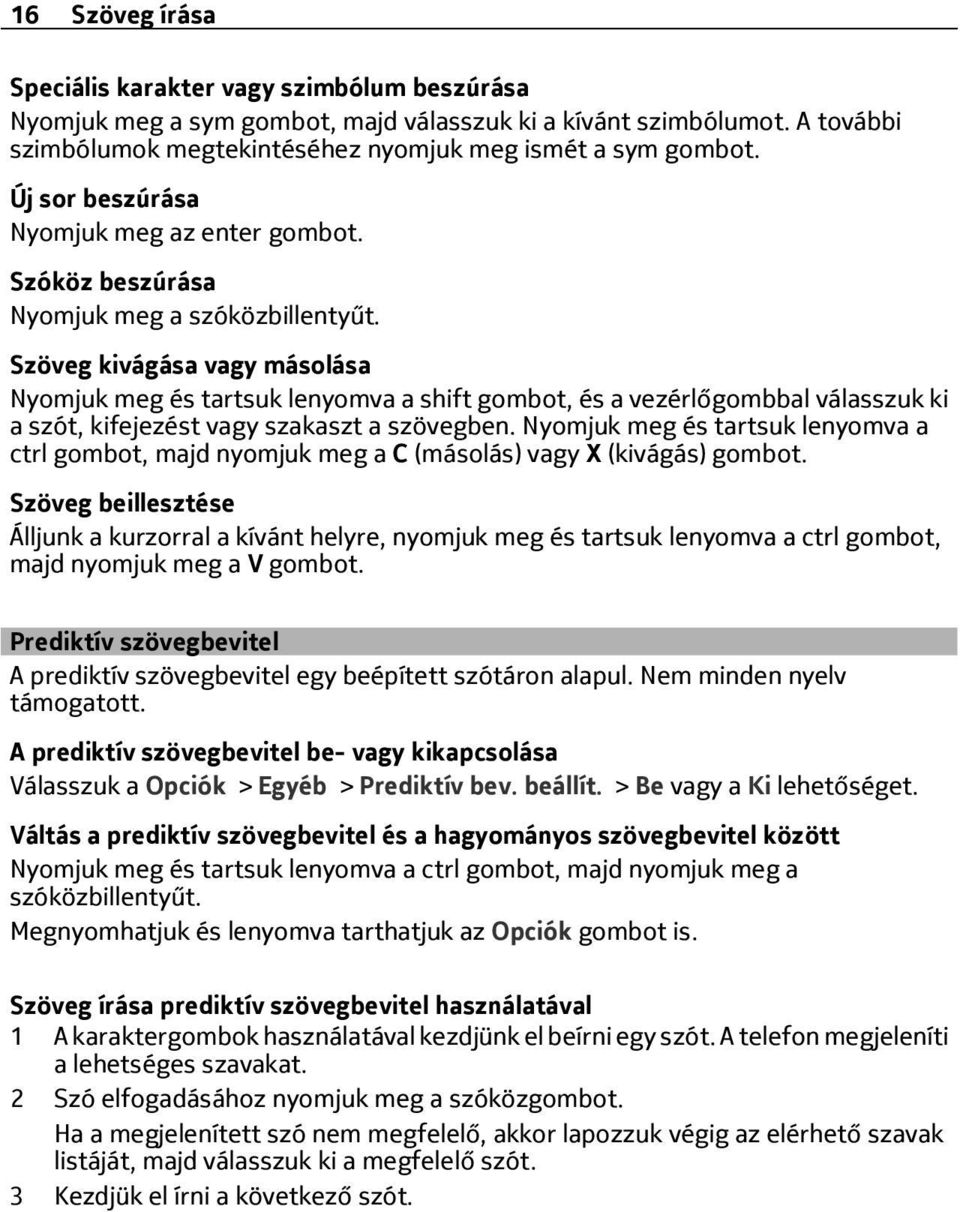 Szöveg kivágása vagy másolása Nyomjuk meg és tartsuk lenyomva a shift gombot, és a vezérlőgombbal válasszuk ki a szót, kifejezést vagy szakaszt a szövegben.