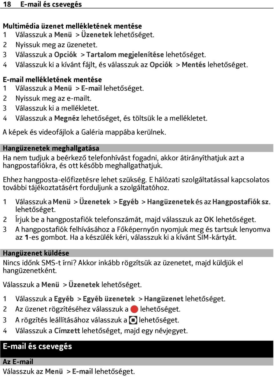 3 Válasszuk ki a mellékletet. 4 Válasszuk a Megnéz lehetőséget, és töltsük le a mellékletet. A képek és videofájlok a Galéria mappába kerülnek.