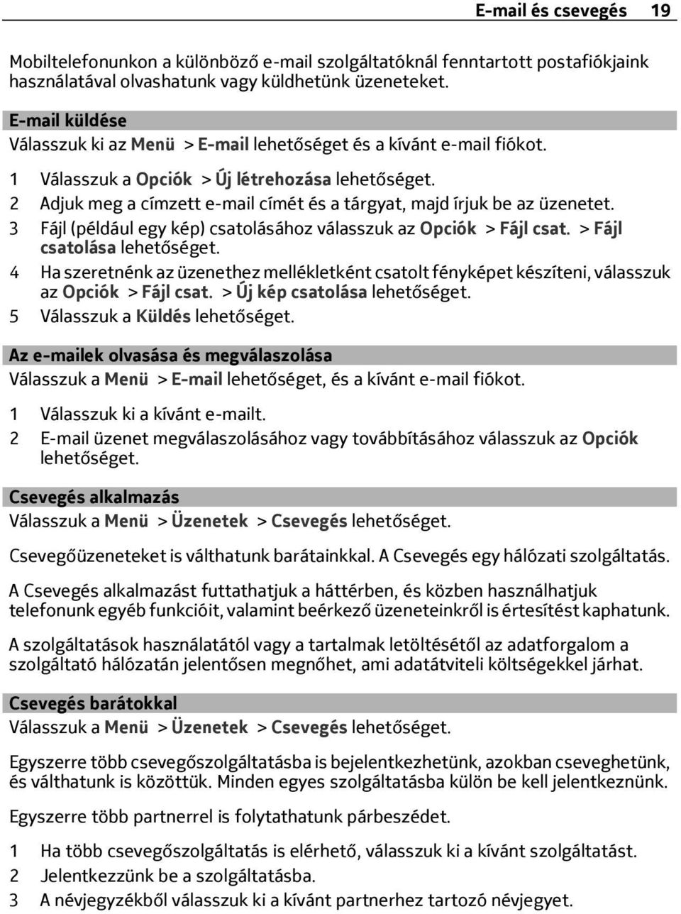 2 Adjuk meg a címzett e-mail címét és a tárgyat, majd írjuk be az üzenetet. 3 Fájl (például egy kép) csatolásához válasszuk az Opciók > Fájl csat. > Fájl csatolása lehetőséget.