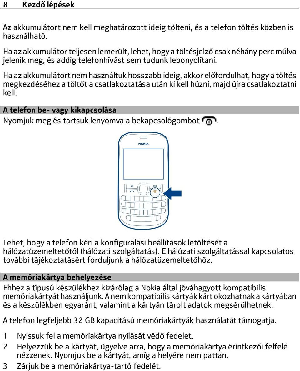 Ha az akkumulátort nem használtuk hosszabb ideig, akkor előfordulhat, hogy a töltés megkezdéséhez a töltőt a csatlakoztatása után ki kell húzni, majd újra csatlakoztatni kell.