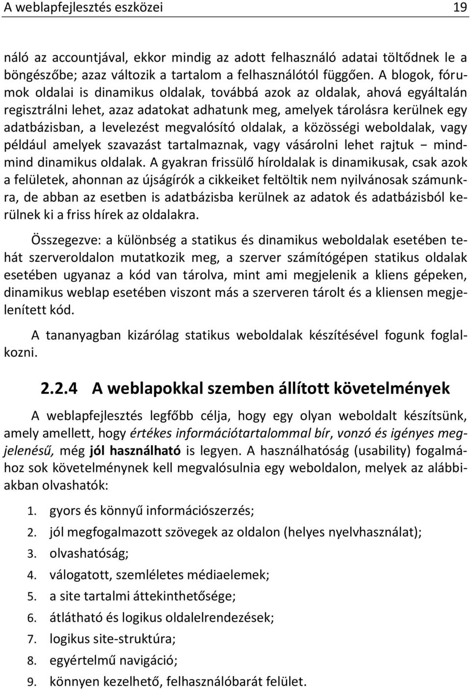 megvalósító oldalak, a közösségi weboldalak, vagy például amelyek szavazást tartalmaznak, vagy vásárolni lehet rajtuk mindmind dinamikus oldalak.