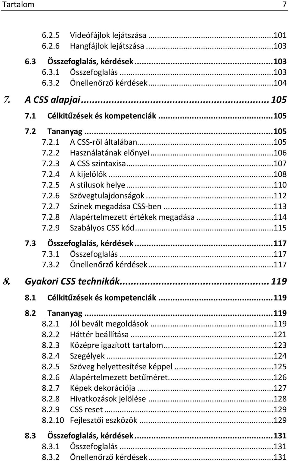 .. 110 7.2.6 Szövegtulajdonságok... 112 7.2.7 Színek megadása CSS-ben... 113 7.2.8 Alapértelmezett értékek megadása... 114 7.2.9 Szabályos CSS kód... 115 7.3 Összefoglalás, kérdések... 117 7.3.1 Összefoglalás.