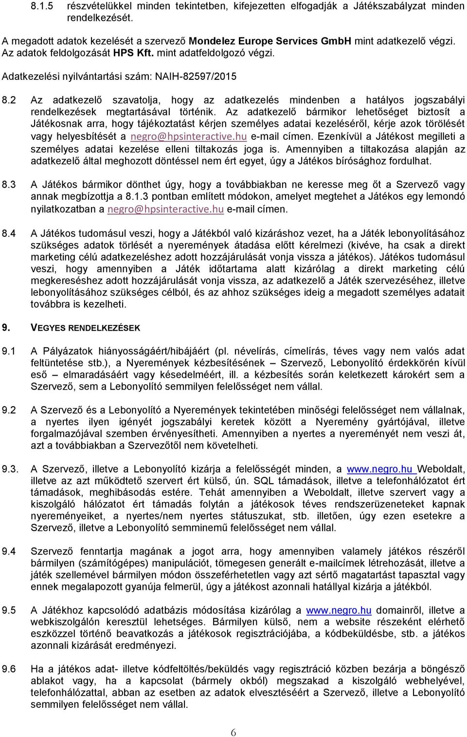 2 Az adatkezelő szavatolja, hogy az adatkezelés mindenben a hatályos jogszabályi rendelkezések megtartásával történik.