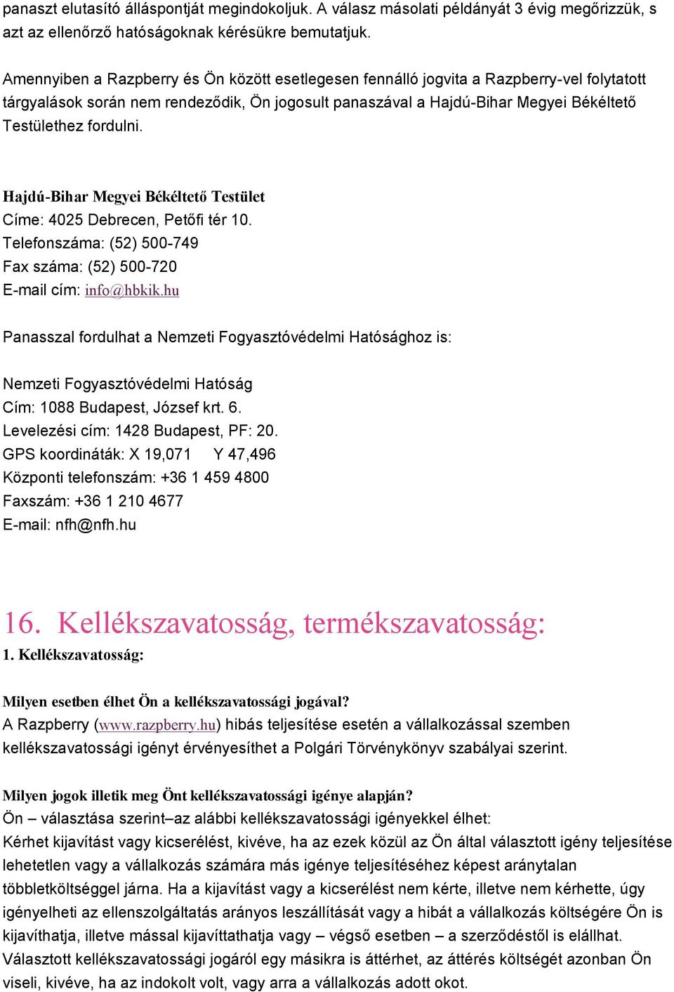 Hajdú-Bihar Megyei Békéltető Testület Címe: 4025 Debrecen, Petőfi tér 10. Telefnszáma: (52) 500-749 Fax száma: (52) 500-720 E-mail cím: inf@hbkik.