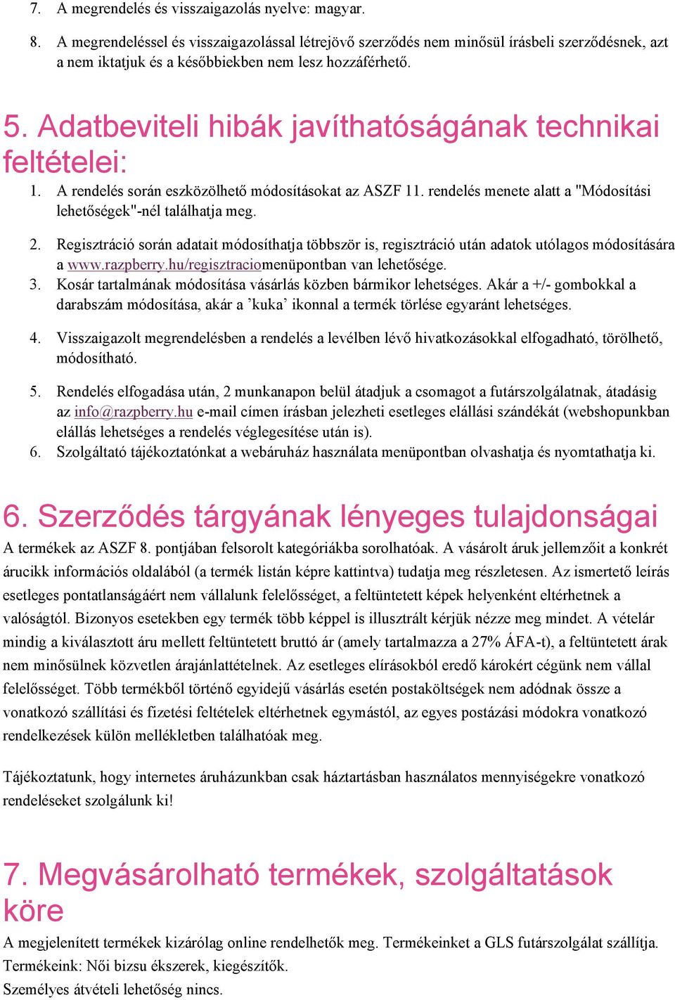 Adatbeviteli hibák javíthatóságának technikai feltételei: 1. A rendelés srán eszközölhető módsításkat az ASZF 11. rendelés menete alatt a "Módsítási lehetőségek"-nél találhatja meg. 2.