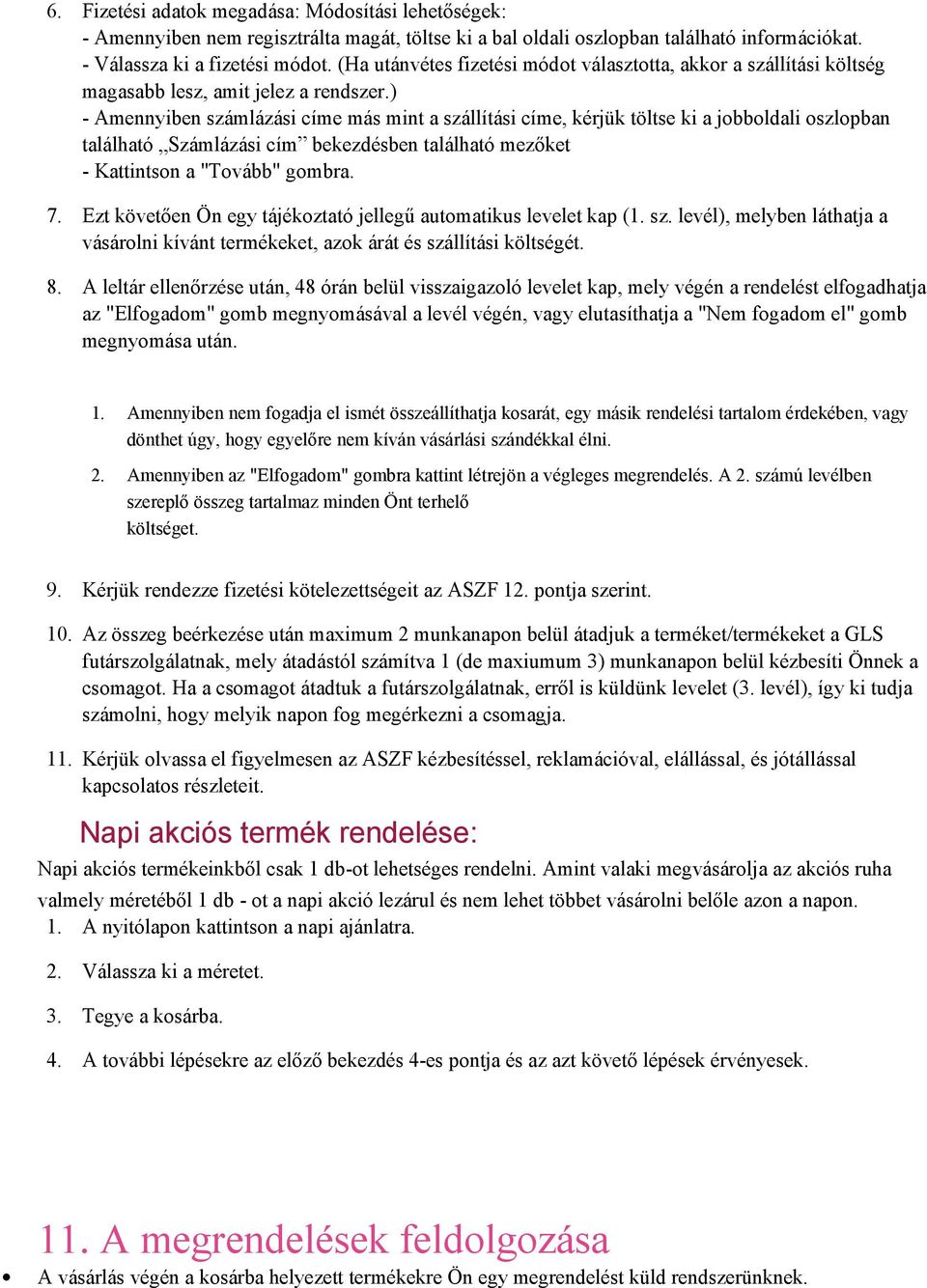 ) - Amennyiben számlázási címe más mint a szállítási címe, kérjük töltse ki a jbbldali szlpban található Számlázási cím bekezdésben található mezőket - Kattintsn a "Tvább" gmbra. 7.