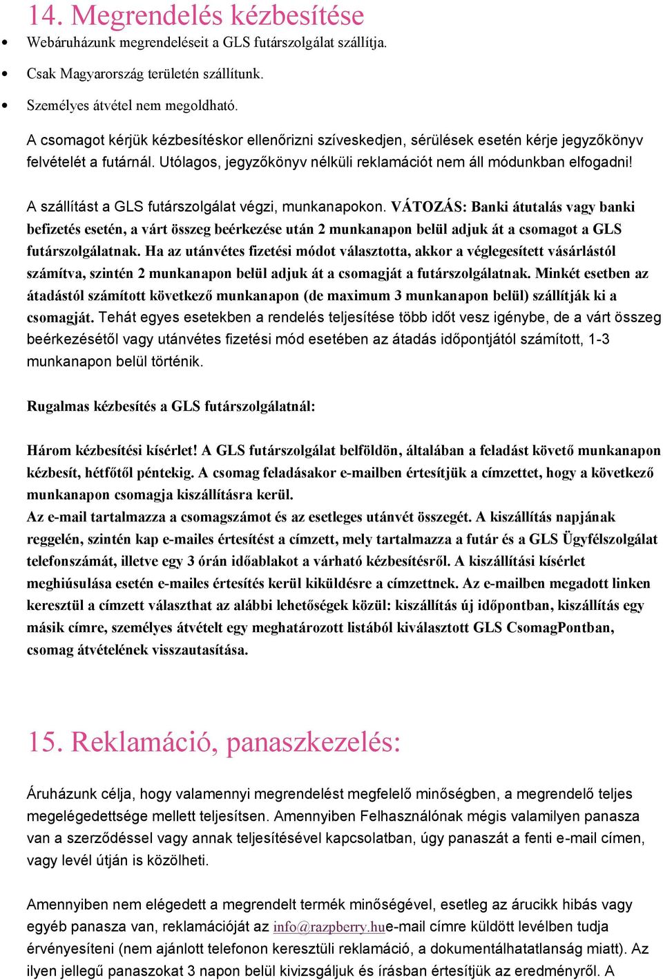 A szállítást a GLS futárszlgálat végzi, munkanapkn. VÁTOZÁS: Banki átutalás vagy banki befizetés esetén, a várt összeg beérkezése után 2 munkanapn belül adjuk át a csmagt a GLS futárszlgálatnak.