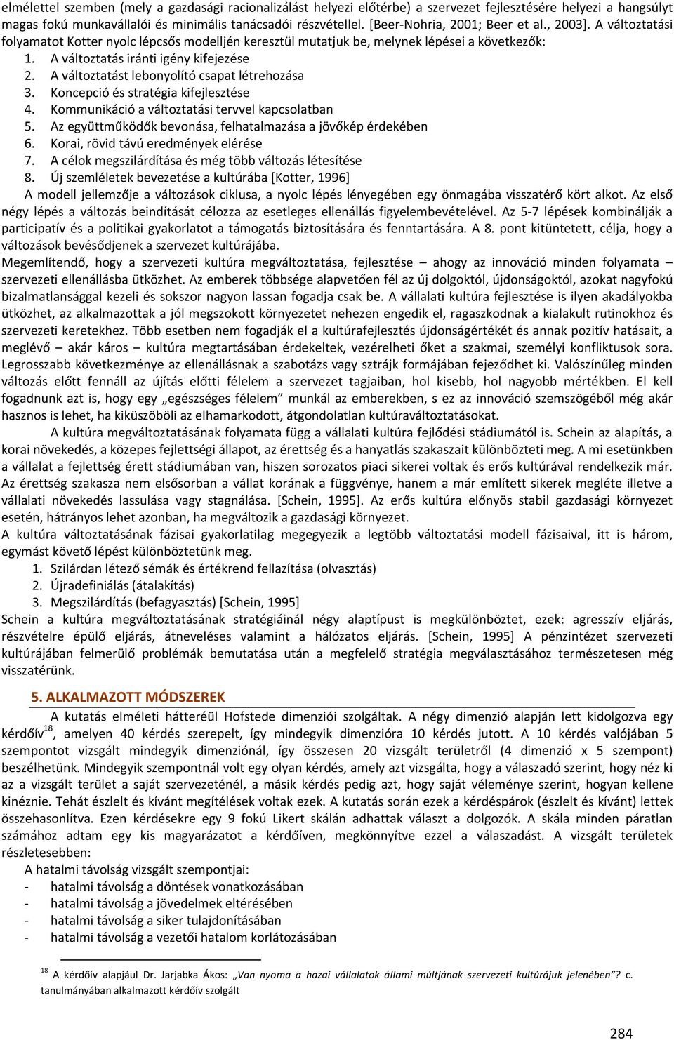 A változtatást lebonyolító csapat létrehozása 3. Koncepció és stratégia kifejlesztése 4. Kommunikáció a változtatási tervvel kapcsolatban 5.