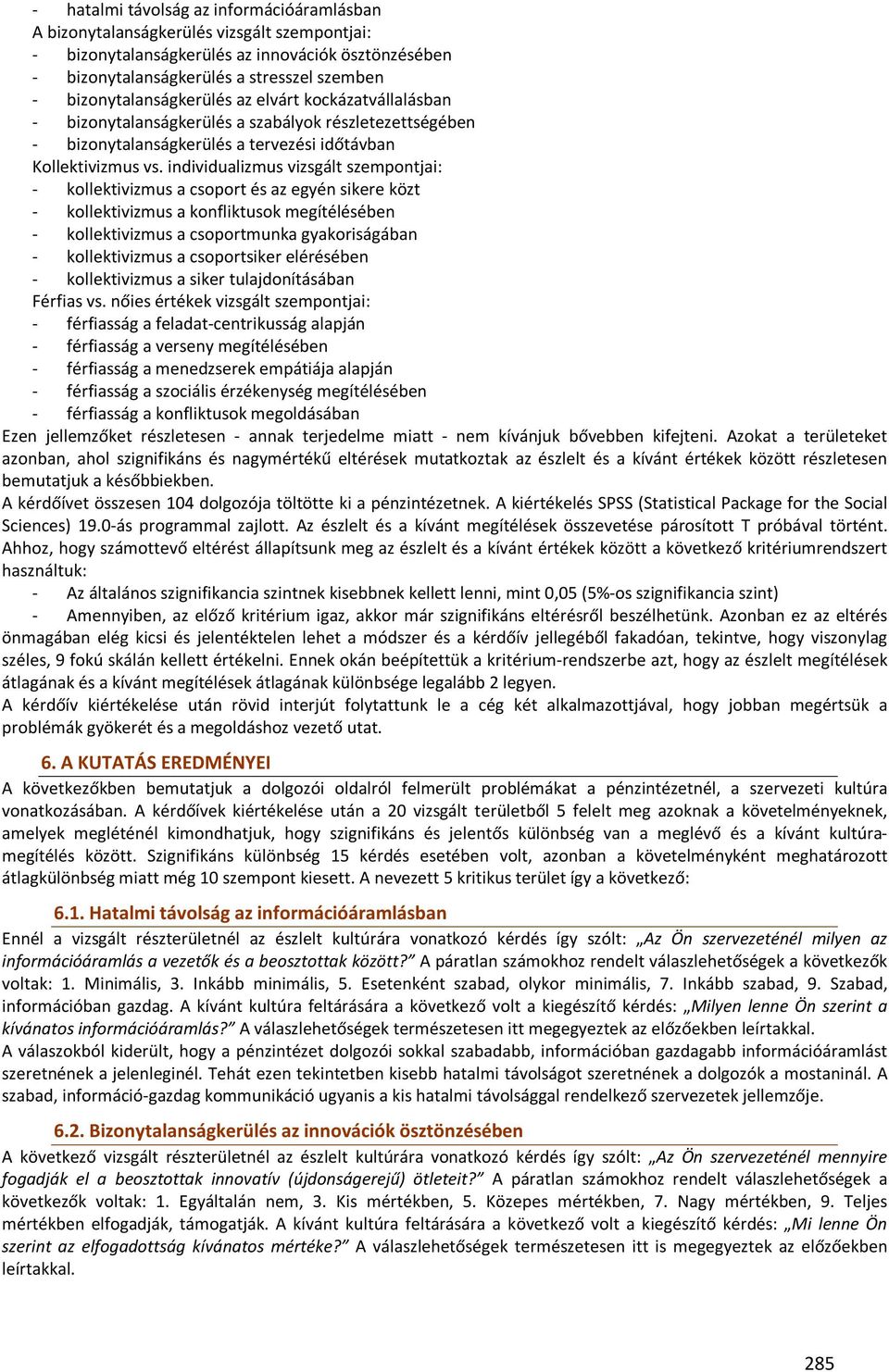 individualizmus vizsgált szempontjai: - kollektivizmus a csoport és az egyén sikere közt - kollektivizmus a konfliktusok megítélésében - kollektivizmus a csoportmunka gyakoriságában - kollektivizmus