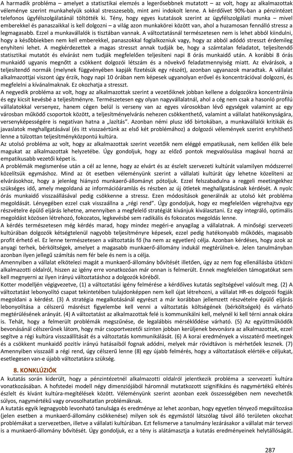 Tény, hogy egyes kutatások szerint az ügyfélszolgálati munka mivel emberekkel és panaszaikkal is kell dolgozni a világ azon munkakörei között van, ahol a huzamosan fennálló stressz a legmagasabb.