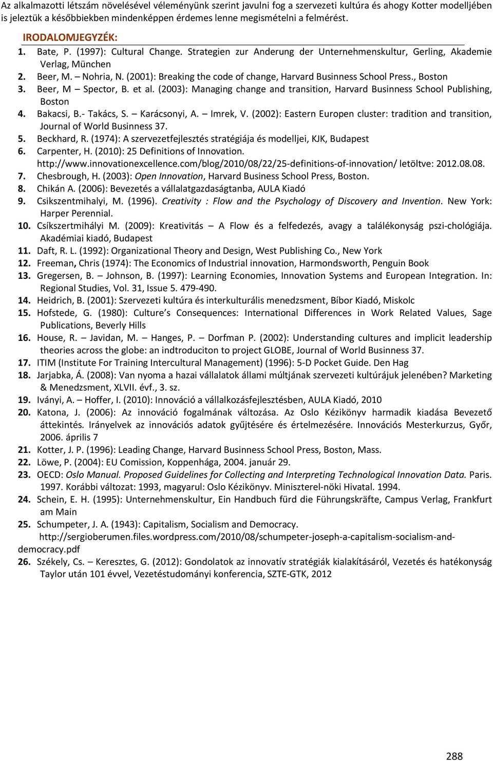 (2001): Breaking the code of change, Harvard Businness School Press., Boston 3. Beer, M Spector, B. et al. (2003): Managing change and transition, Harvard Businness School Publishing, Boston 4.