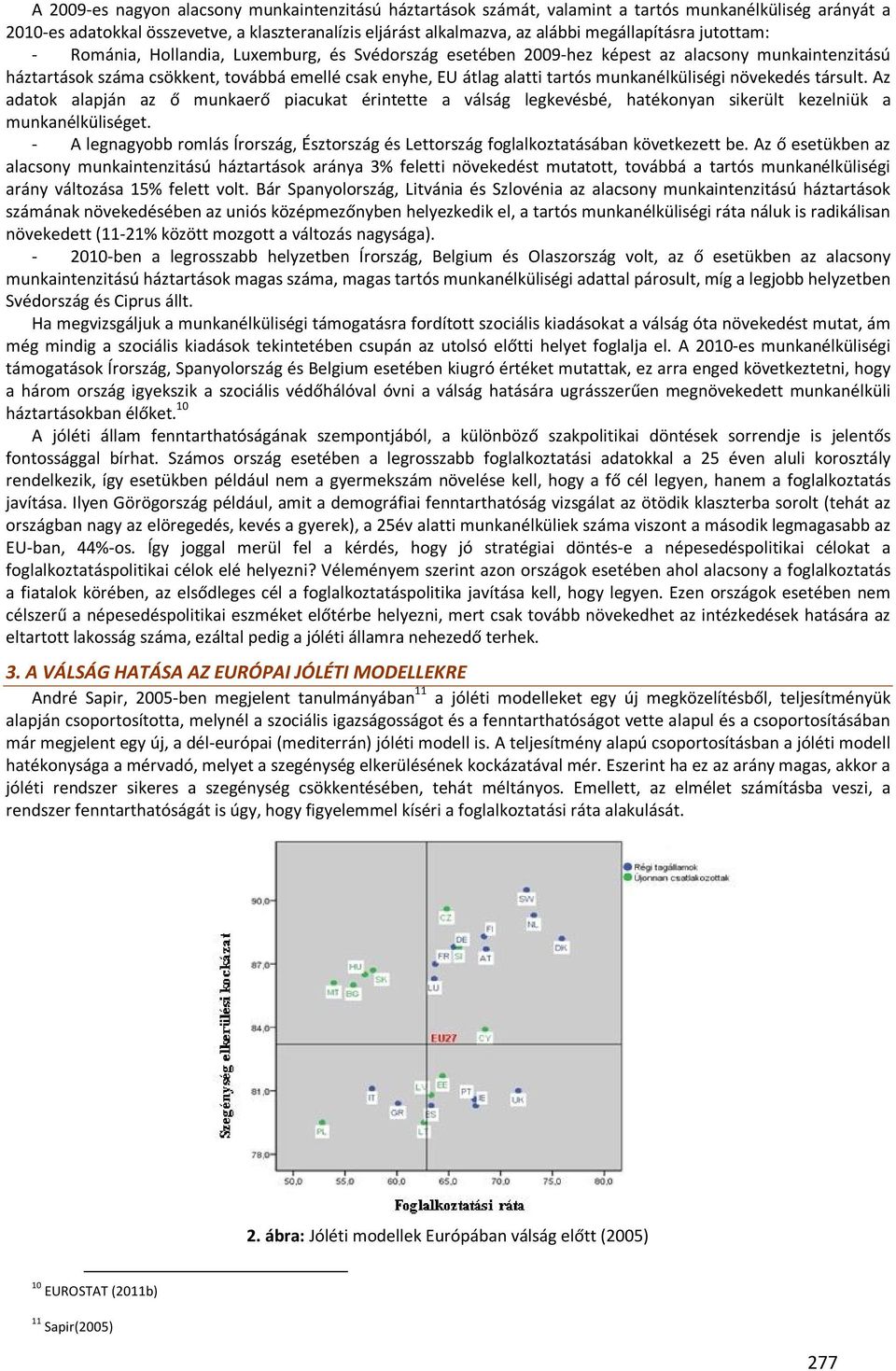 tartós munkanélküliségi növekedés társult. Az adatok alapján az ő munkaerő piacukat érintette a válság legkevésbé, hatékonyan sikerült kezelniük a munkanélküliséget.