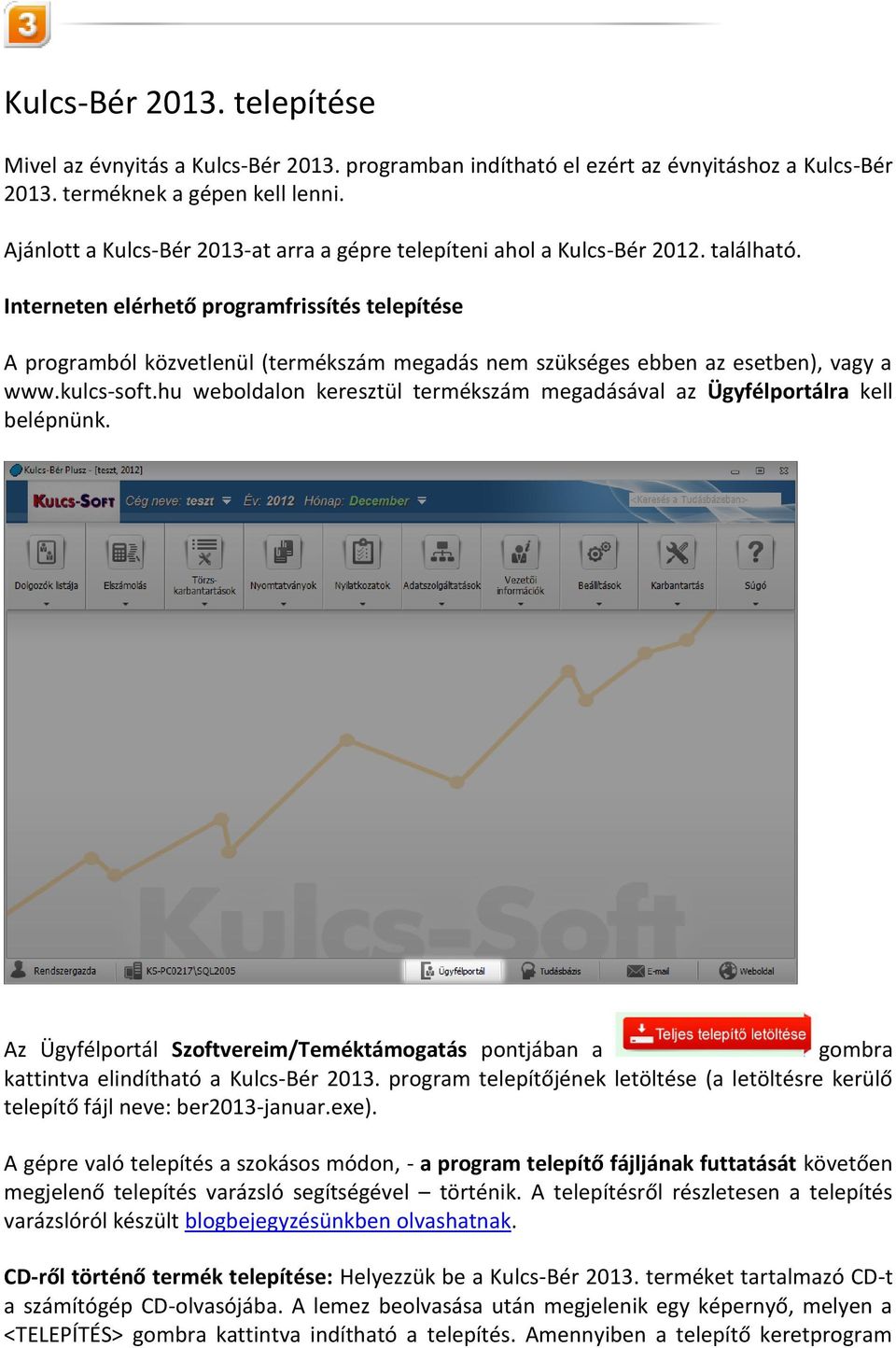 Interneten elérhető programfrissítés telepítése A programból közvetlenül (termékszám megadás nem szükséges ebben az esetben), vagy a www.kulcs-soft.