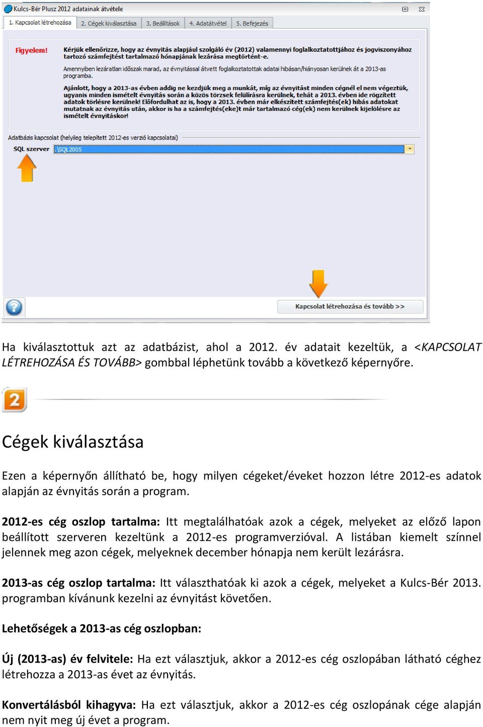 2012-es cég oszlop tartalma: Itt megtalálhatóak azok a cégek, melyeket az előző lapon beállított szerveren kezeltünk a 2012-es programverzióval.