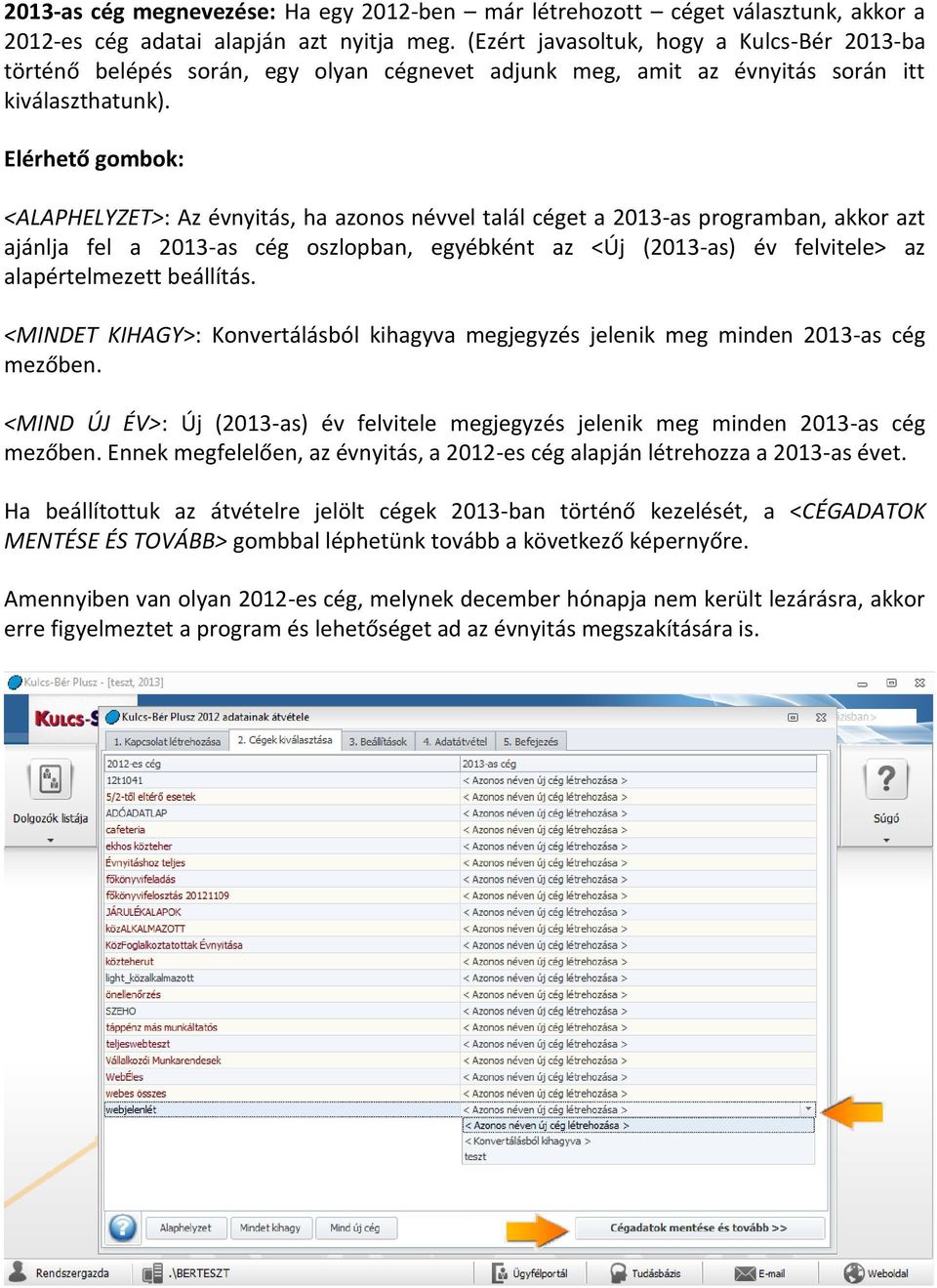 Elérhető gombok: <ALAPHELYZET>: Az évnyitás, ha azonos névvel talál céget a 2013-as programban, akkor azt ajánlja fel a 2013-as cég oszlopban, egyébként az <Új (2013-as) év felvitele> az