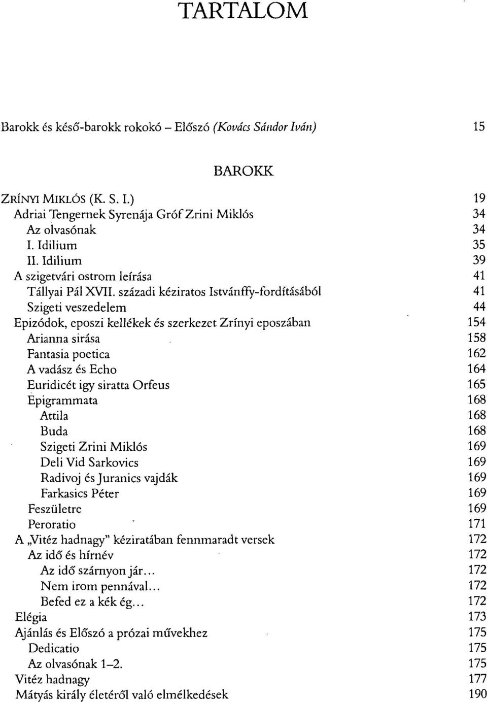 századi kéziratos Istvánffy-fordításából 41 Szigeti veszedelem 44 Epizódok, eposzi kellékek és szerkezet Zrínyi eposzában 154 Arianna sirása 158 Fantasia poetica 162 A vadász és Echo 164 Euridicét