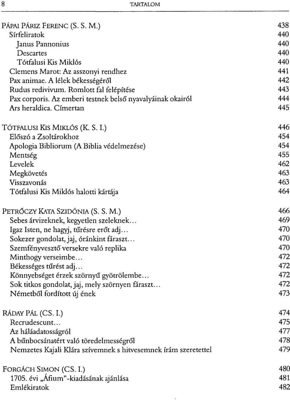 ) 446 Előszó a Zsoltárokhoz 454 Apológia Bibliorum (A Biblia védelmezése) 454 Mentség 455 Levelek 462 Megkövetés 463 Visszavonás 463 Tótfalusi Kis Miklós halotti kártája 464 PETRŐCZY KATA SZIDÓNIA (S.