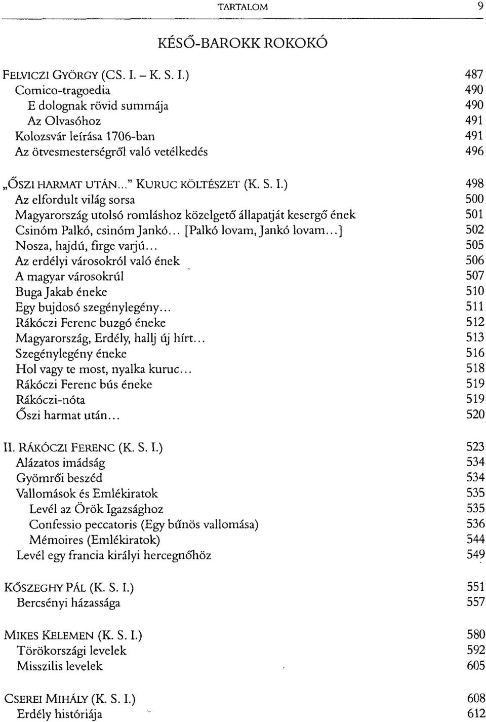 ..] 502 Nosza, hajdú, firge varjú... 505 Az erdélyi városokról való ének 506 A magyar városokról 507 Buga Jakab éneke 510 Egy bujdosó szegénylegény.