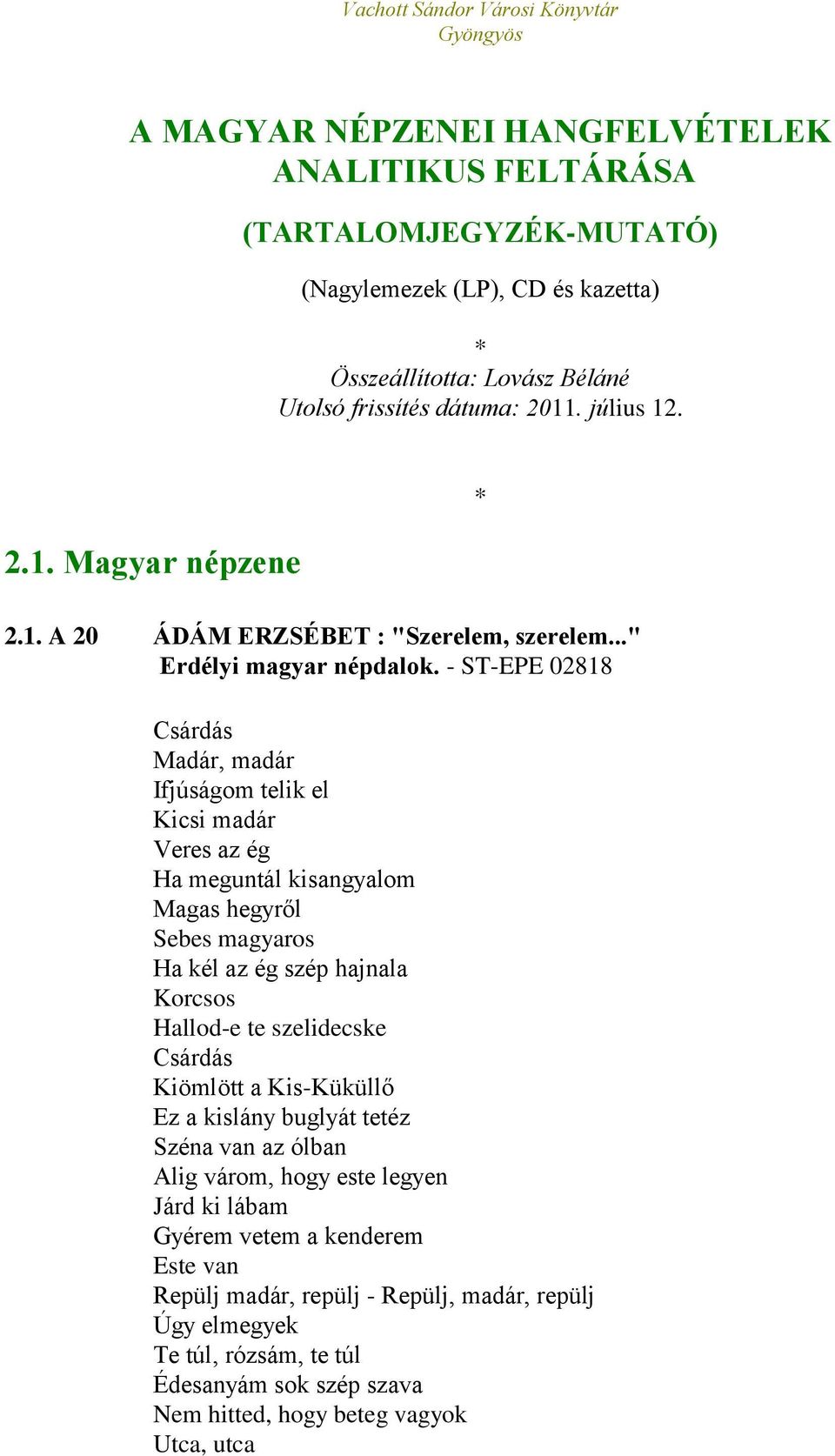 - ST-EPE 02818 Csárdás Madár, madár Ifjúságom telik el Kicsi madár Veres az ég Ha meguntál kisangyalom Magas hegyről Sebes magyaros Ha kél az ég szép hajnala Korcsos Hallod-e te szelidecske