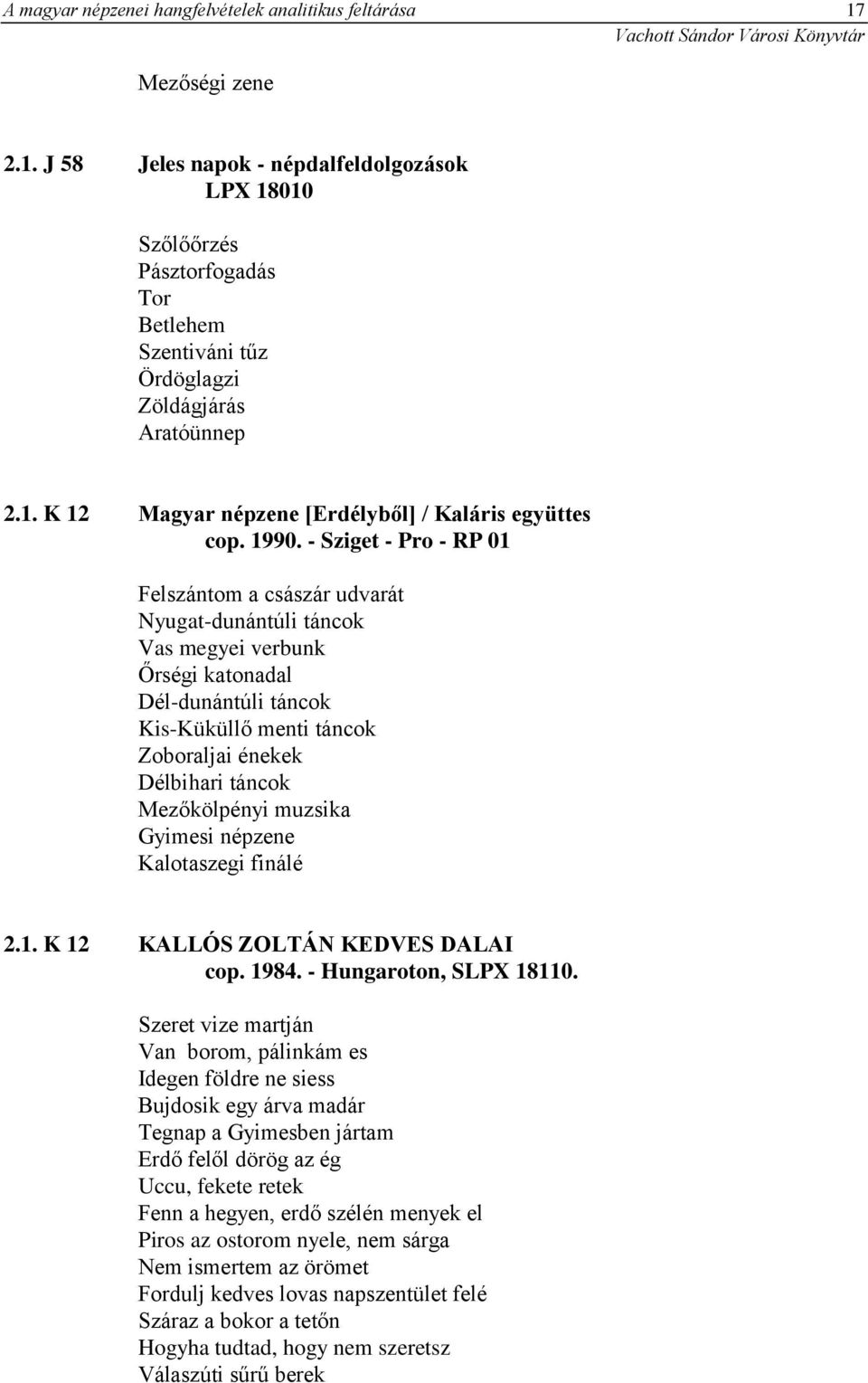 - Sziget - Pro - RP 01 Felszántom a császár udvarát Nyugat-dunántúli táncok Vas megyei verbunk Őrségi katonadal Dél-dunántúli táncok Kis-Küküllő menti táncok Zoboraljai énekek Délbihari táncok