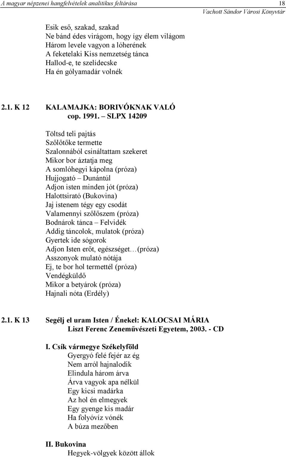 SLPX 14209 Töltsd teli pajtás Szőlőtőke termette Szalonnából csináltattam szekeret Mikor bor áztatja meg A somlóhegyi kápolna (próza) Hujjogató Dunántúl Adjon isten minden jót (próza) Halottsirató