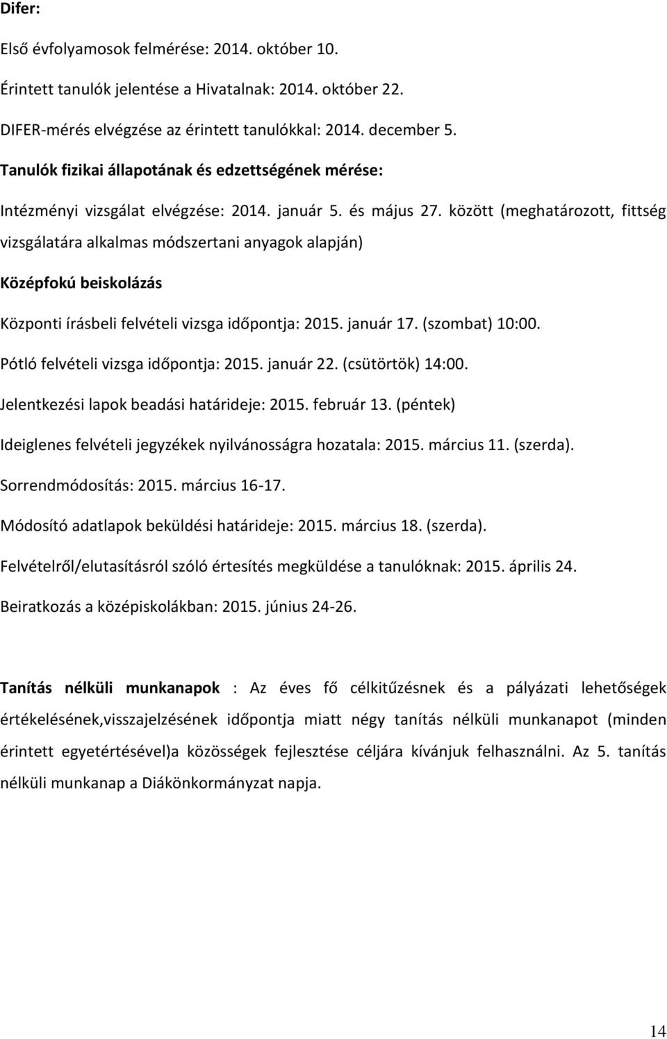 között (meghatározott, fittség vizsgálatára alkalmas módszertani anyagok alapján) Középfokú beiskolázás Központi írásbeli felvételi vizsga időpontja: 2015. január 17. (szombat) 10:00.