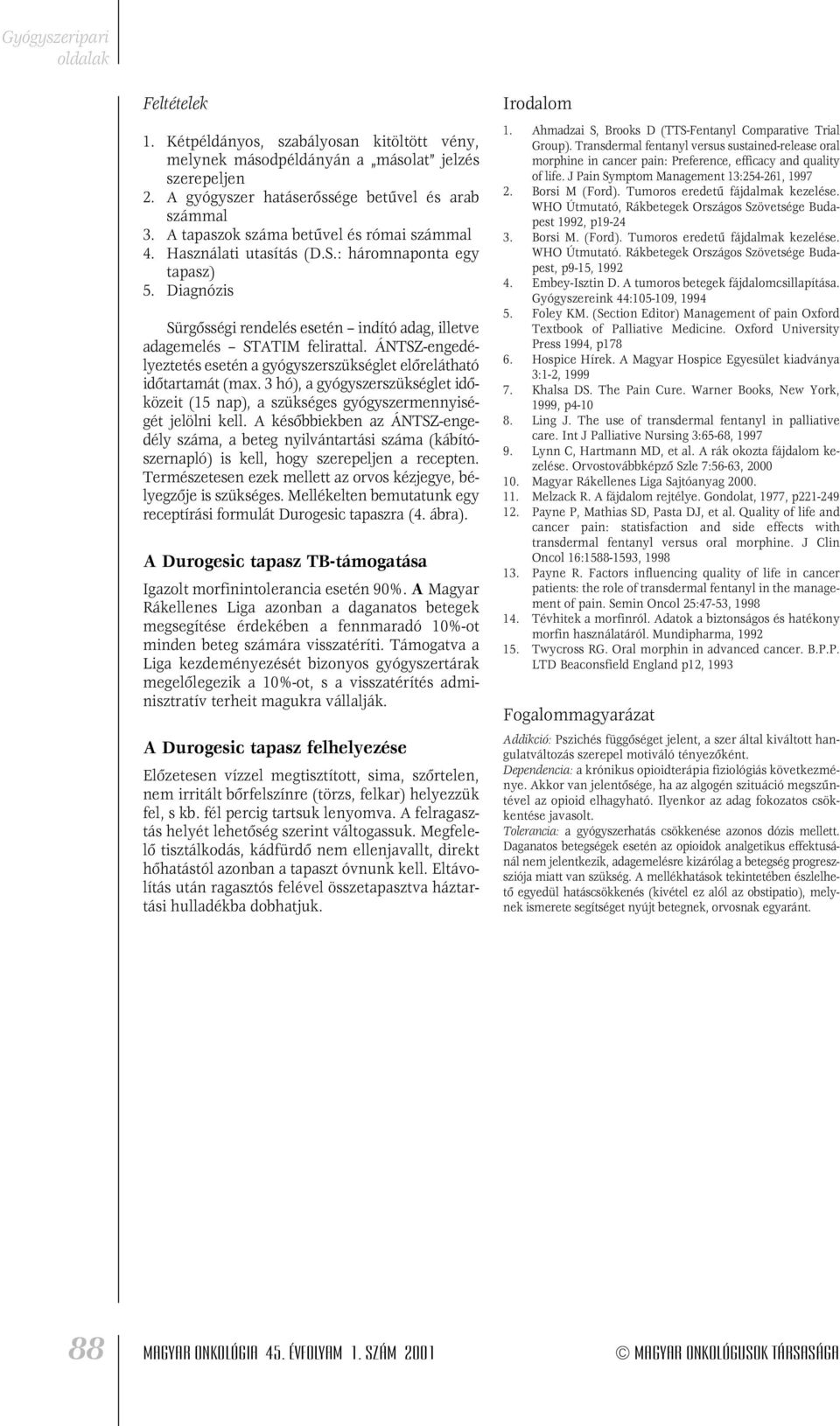 ÁNTSZ-engedélyeztetés esetén a gyógyszerszükséglet elôrelátható idôtartamát (max. 3 hó), a gyógyszerszükséglet idôközeit (15 nap), a szükséges gyógyszermennyiségét jelölni kell.