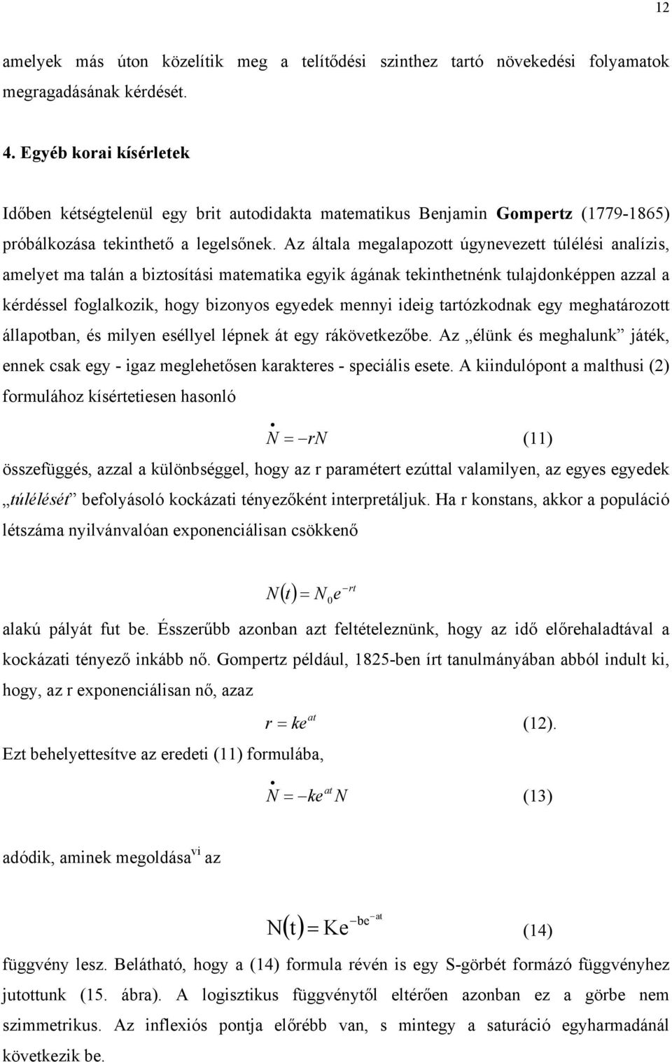 Az általa megalapozott úgynevezett túlélési analízis, amelyet ma talán a biztosítási matematika egyik ágának tekinthetnénk tulajdonképpen azzal a kérdéssel foglalkozik, hogy bizonyos egyedek mennyi