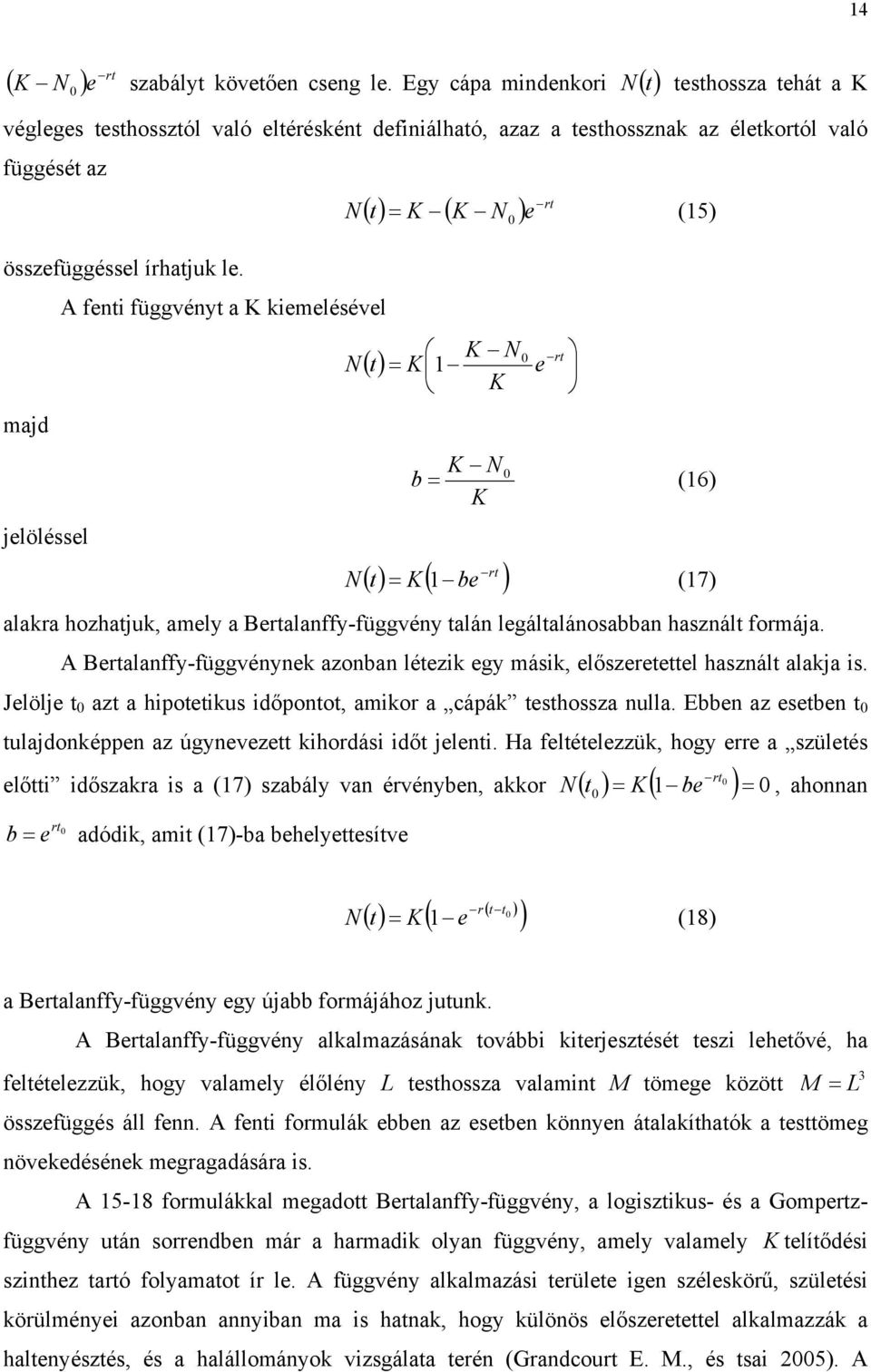 A fenti függvényt a K kiemelésével majd jelöléssel rt ( t) K ( K ) e = 0 (15) K rt () t = K 1 e K 0 K = (16) K b 0 rt ( t) K( be ) = 1 (17) alakra hozhatjuk, amely a Bertalanffy-függvény talán