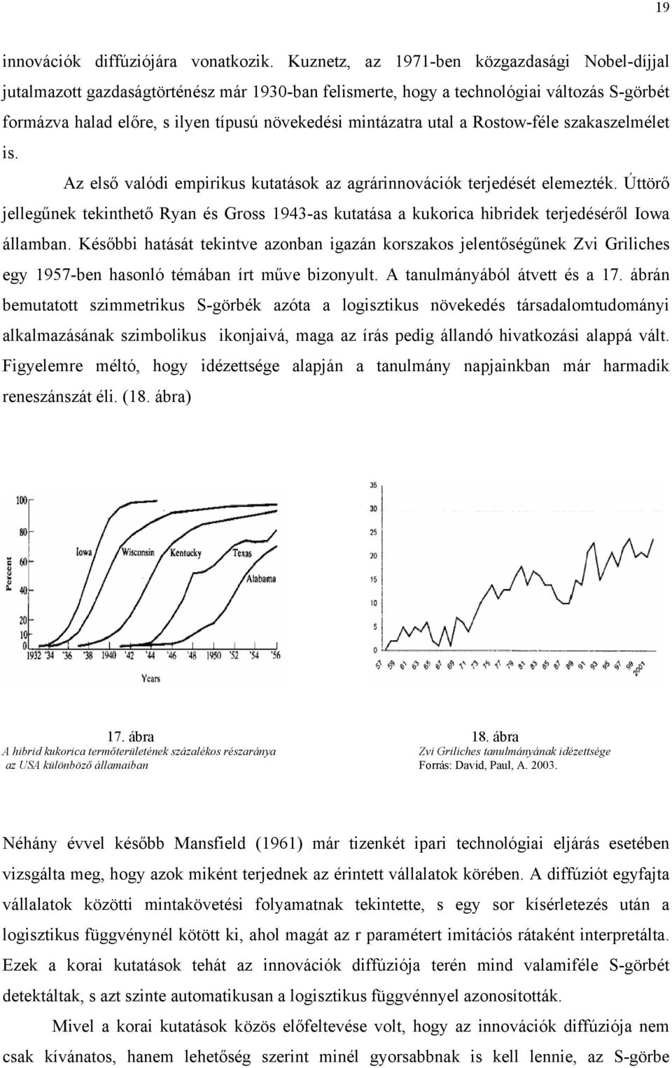 utal a Rostow-féle szakaszelmélet is. Az első valódi empirikus kutatások az agrárinnovációk terjedését elemezték.