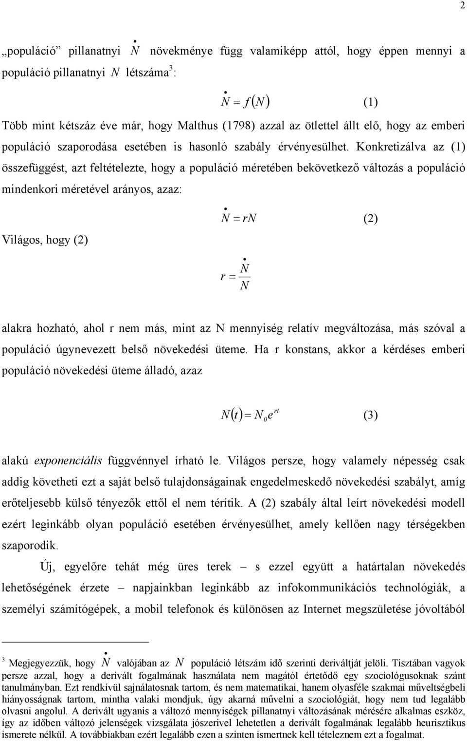 Konkretizálva az (1) összefüggést, azt feltételezte, hogy a populáció méretében bekövetkező változás a populáció mindenkori méretével arányos, azaz: f ( ) (1) Világos, hogy (2) = r (2) r = alakra