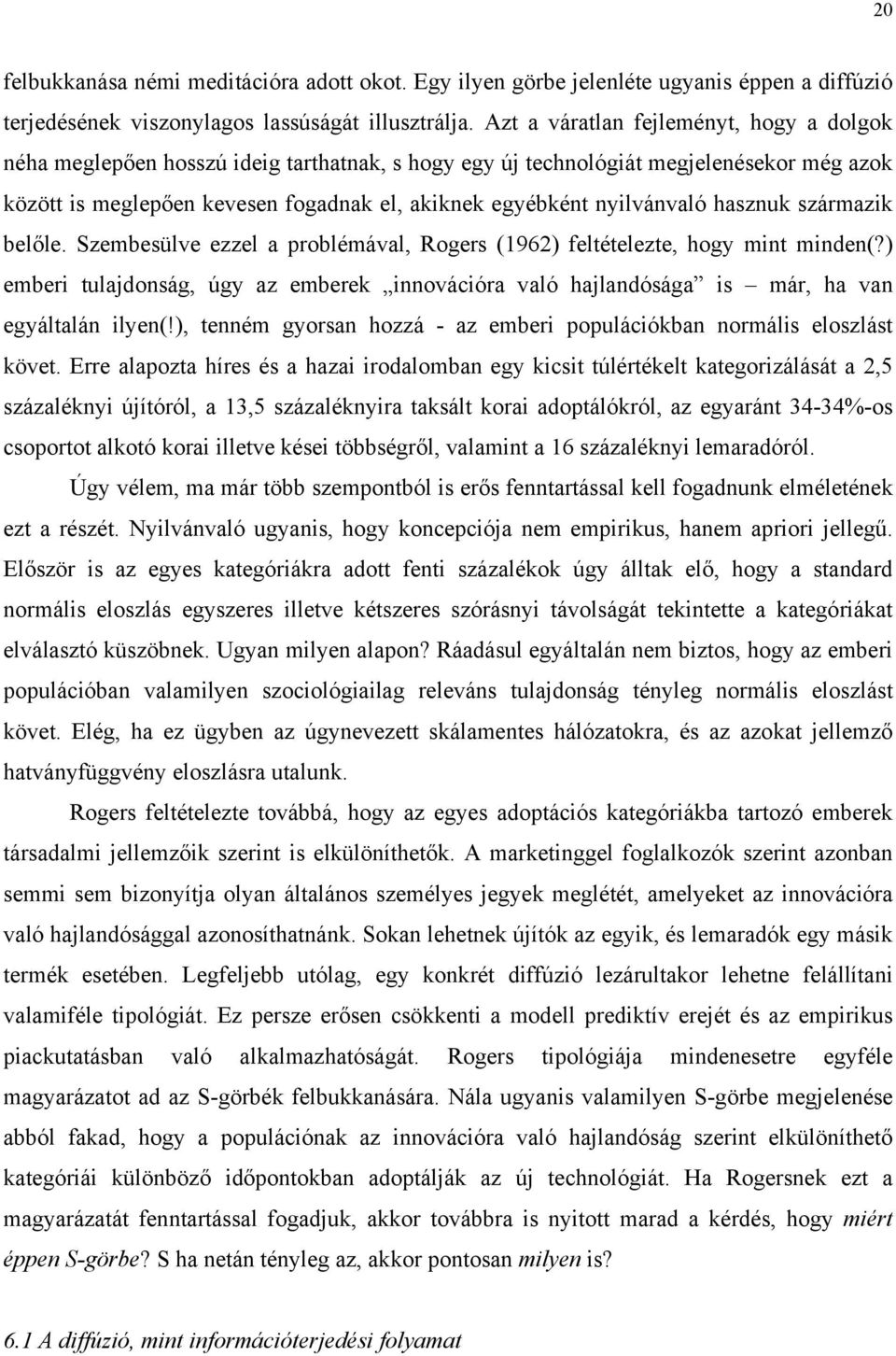 nyilvánvaló hasznuk származik belőle. Szembesülve ezzel a problémával, Rogers (1962) feltételezte, hogy mint minden(?