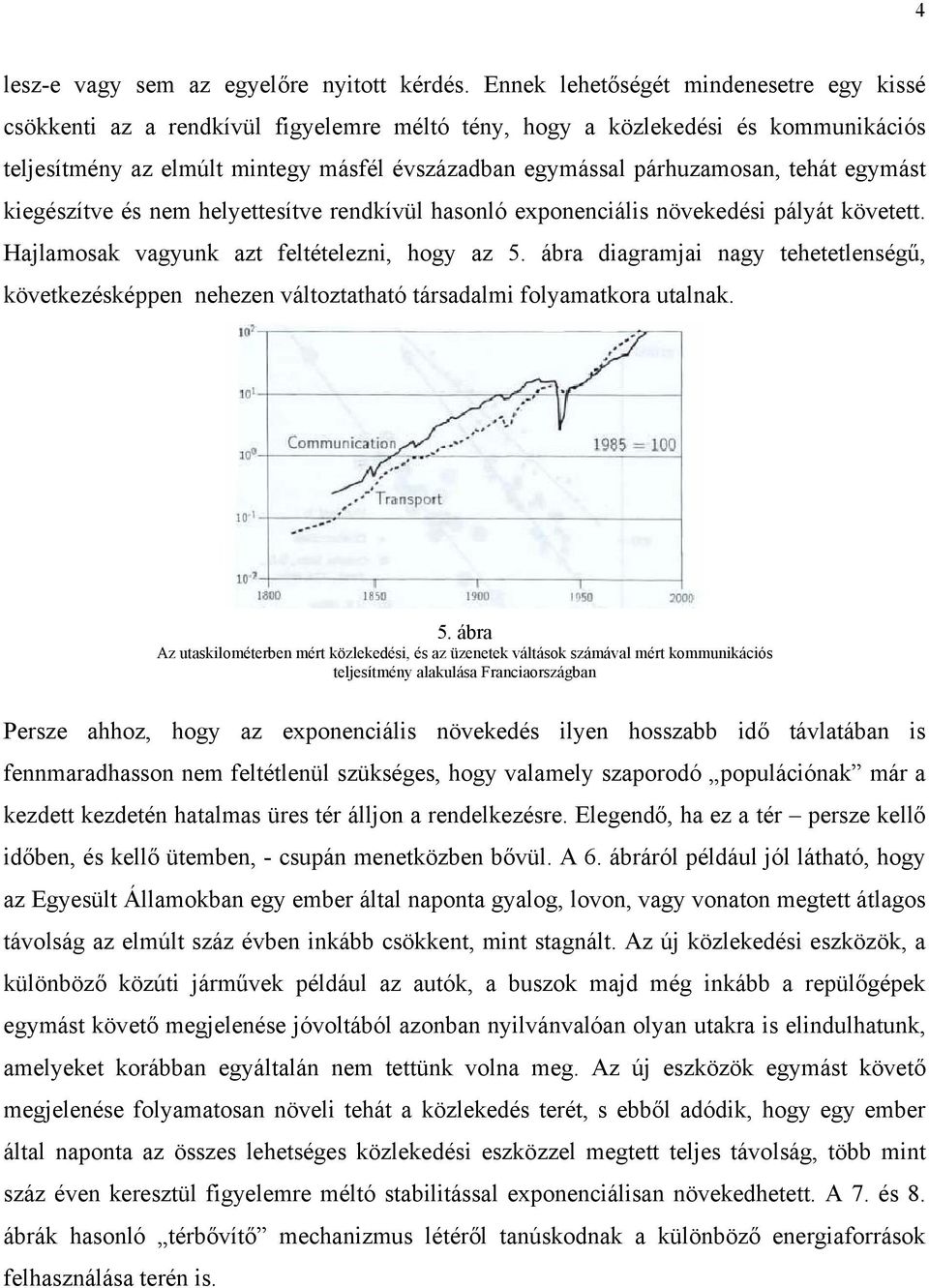 tehát egymást kiegészítve és nem helyettesítve rendkívül hasonló exponenciális növekedési pályát követett. Hajlamosak vagyunk azt feltételezni, hogy az 5.