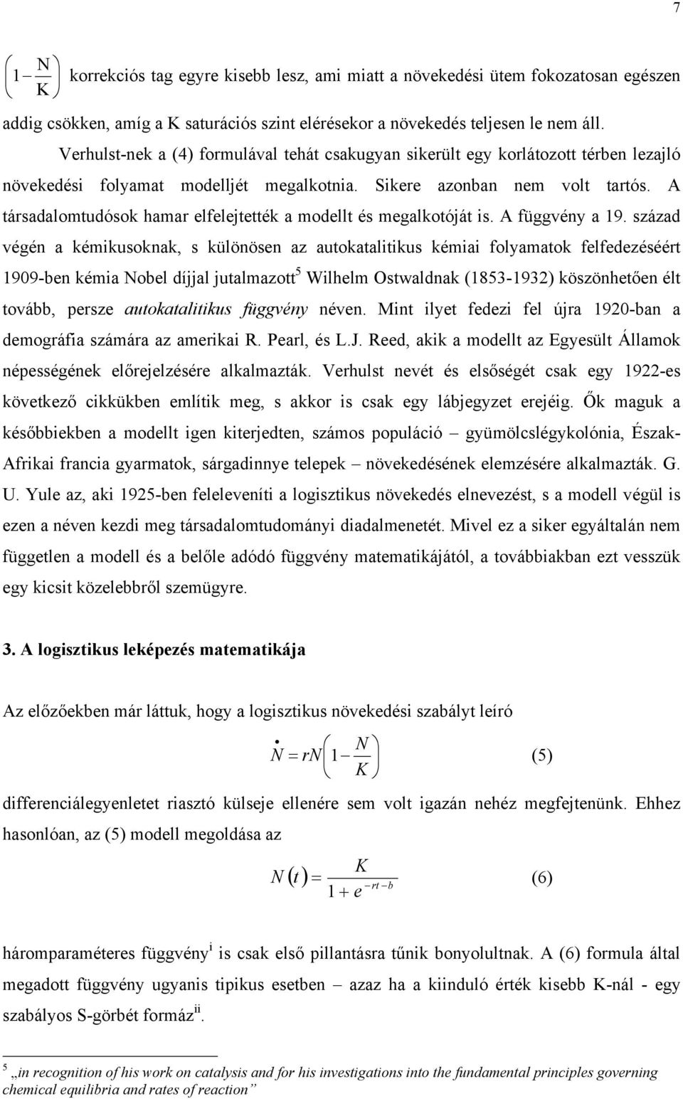 A társadalomtudósok hamar elfelejtették a modellt és megalkotóját is. A függvény a 19.