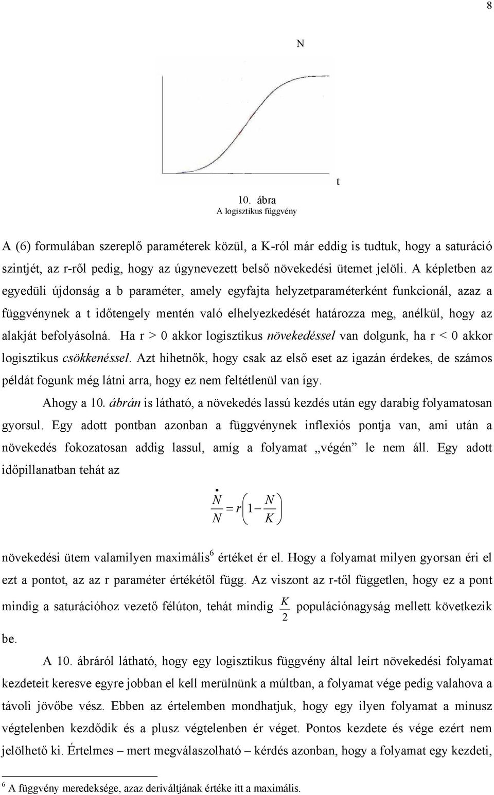 A képletben az egyedüli újdonság a b paraméter, amely egyfajta helyzetparaméterként funkcionál, azaz a függvénynek a t időtengely mentén való elhelyezkedését határozza meg, anélkül, hogy az alakját